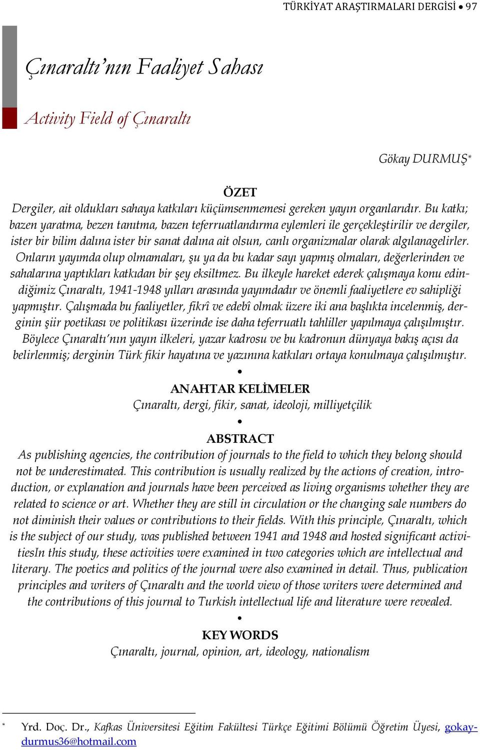 algılanagelirler. Onların yayımda olup olmamaları, şu ya da bu kadar sayı yapmış olmaları, değerlerinden ve sahalarına yaptıkları katkıdan bir şey eksiltmez.