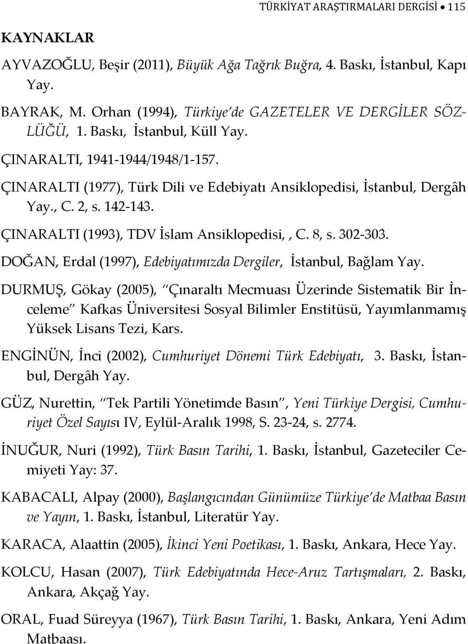 ÇINARALTI (1993), TDV İslam Ansiklopedisi,, C. 8, s. 302-303. DOĞAN, Erdal (1997), Edebiyatımızda Dergiler, İstanbul, Bağlam Yay.