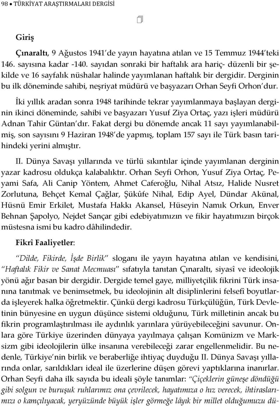 Derginin bu ilk döneminde sahibi, neşriyat müdürü ve başyazarı Orhan Seyfi Orhon dur.