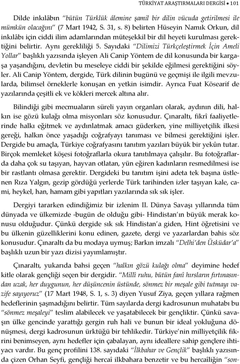 Sayıdaki Dilimizi Türkçeleştirmek İçin Ameli Yollar başlıklı yazısında işleyen Ali Canip Yöntem de dil konusunda bir kargaşa yaşandığını, devletin bu meseleye ciddi bir şekilde eğilmesi gerektiğini