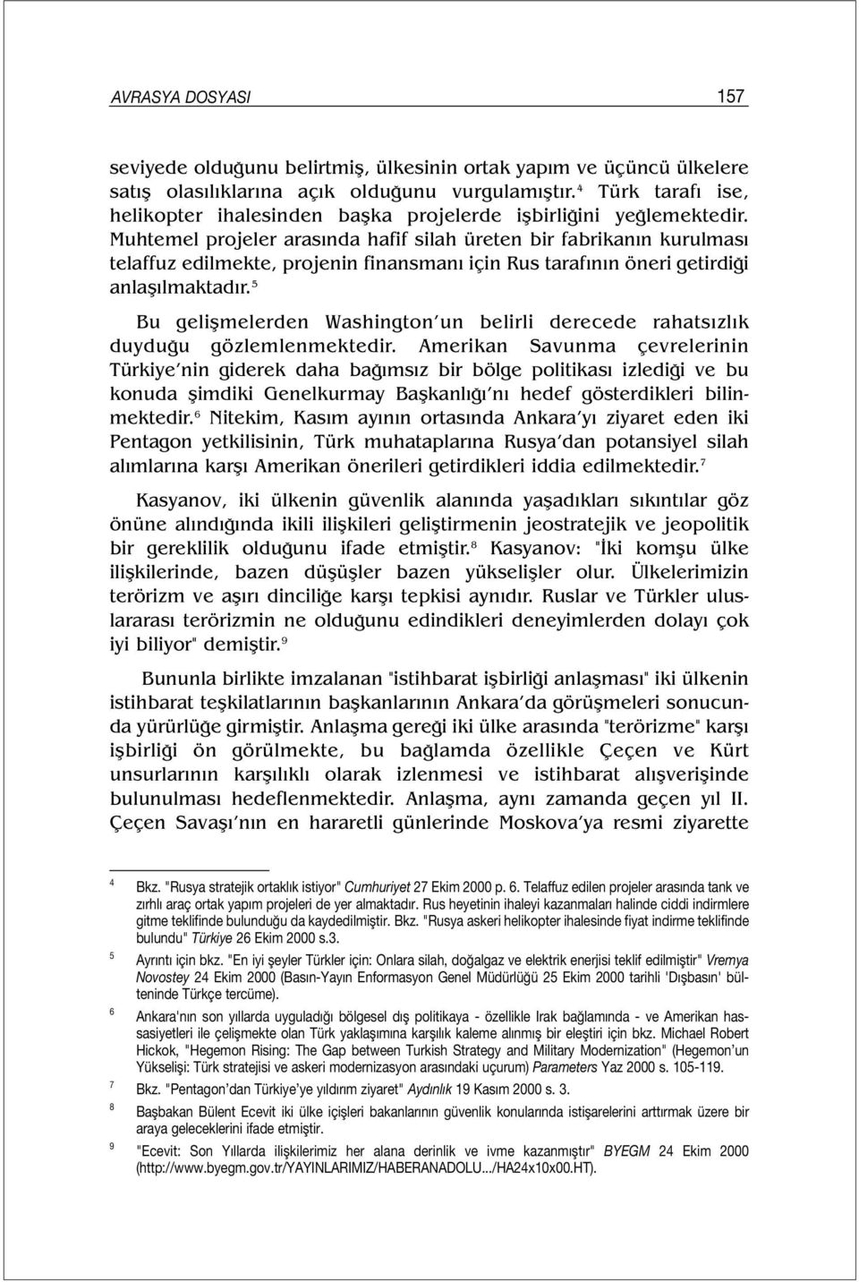 Muhtemel projeler arasında hafif silah üreten bir fabrikanın kurulması telaffuz edilmekte, projenin finansmanı için Rus tarafının öneri getirdiği anlaşılmaktadır.