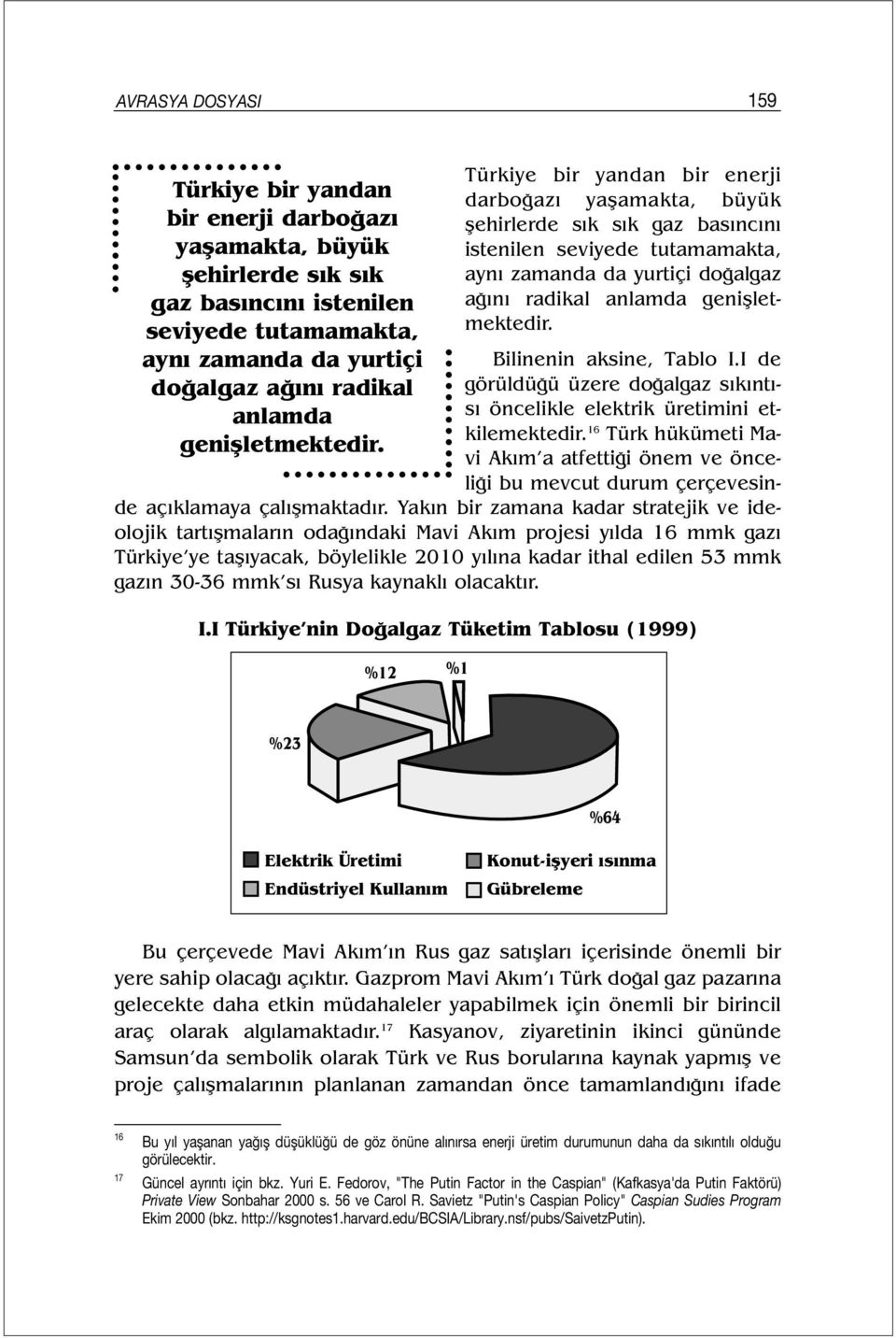 Türkiye bir yandan bir enerji darboğazı yaşamakta, büyük şehirlerde sık sık gaz basıncını istenilen seviyede tutamamakta, aynı zamanda da yurtiçi doğalgaz ağını radikal anlamda  Bilinenin aksine,