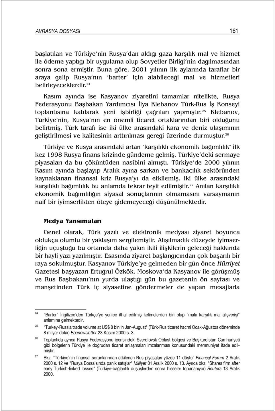 24 Kasım ayında ise Kasyanov ziyaretini tamamlar nitelikte, Rusya Federasyonu Başbakan Yardımcısı İlya Klebanov Türk-Rus İş Konseyi toplantısına katılarak yeni işbirliği çağrıları yapmıştır.