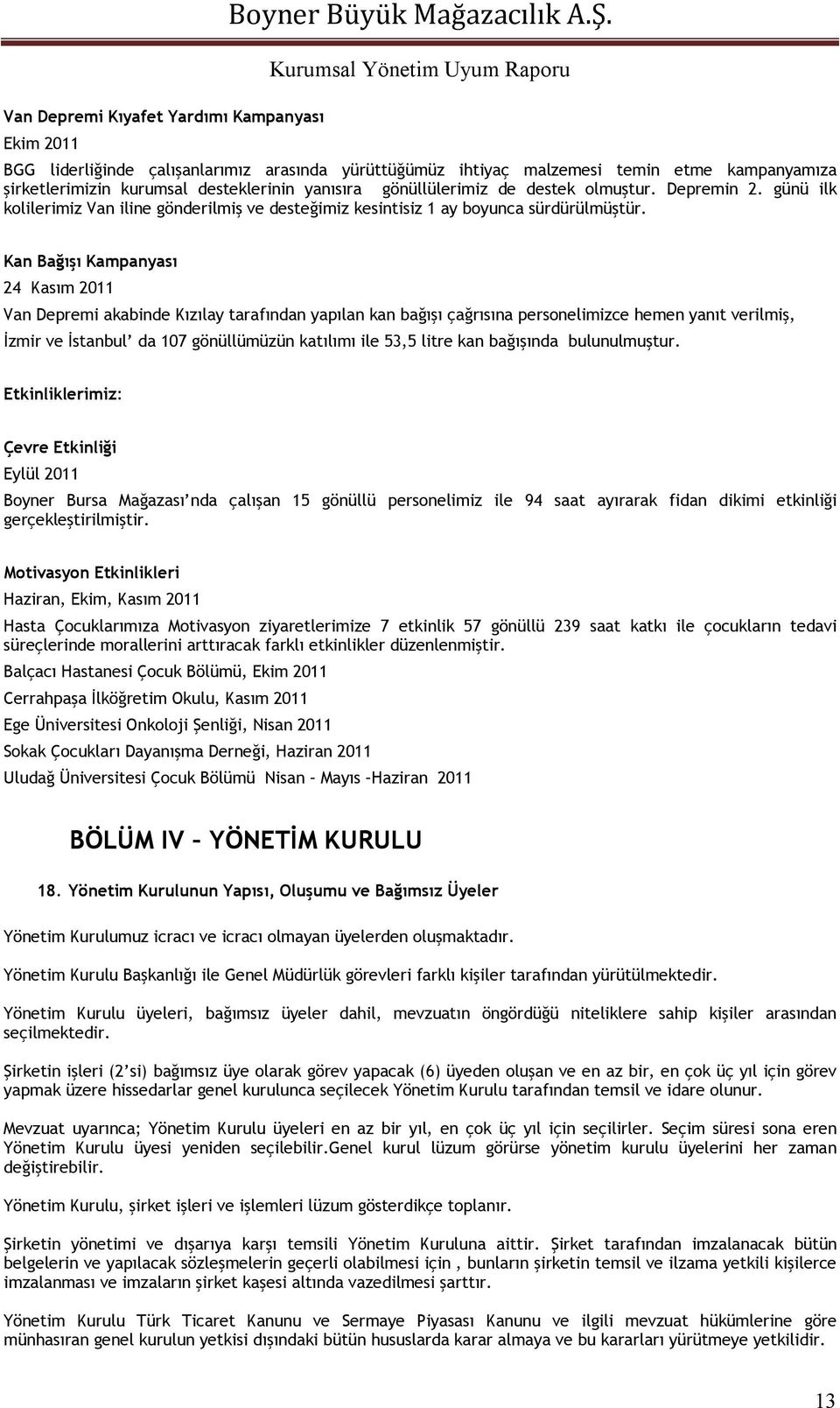 Kan Bağışı Kampanyası 24 Kasım 2011 Van Depremi akabinde Kızılay tarafından yapılan kan bağışı çağrısına personelimizce hemen yanıt verilmiş, İzmir ve İstanbul da 107 gönüllümüzün katılımı ile 53,5