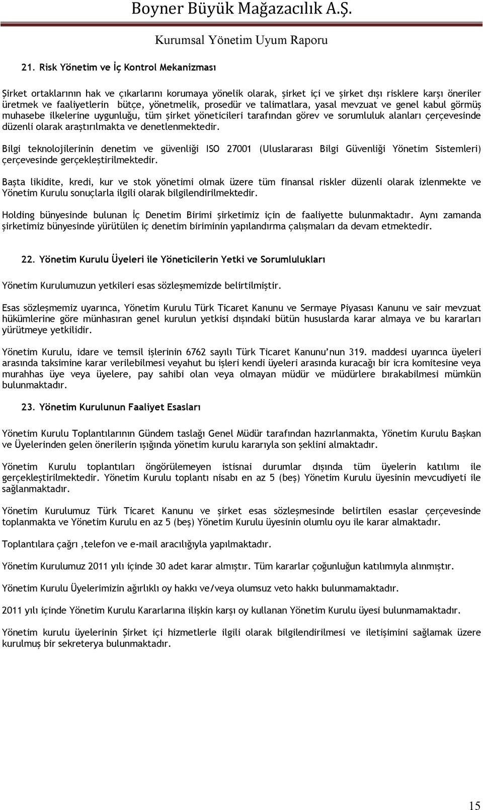 genel kabul görmüş muhasebe ilkelerine uygunluğu, tüm şirket yöneticileri tarafından görev ve sorumluluk alanları çerçevesinde düzenli olarak araştırılmakta ve denetlenmektedir.