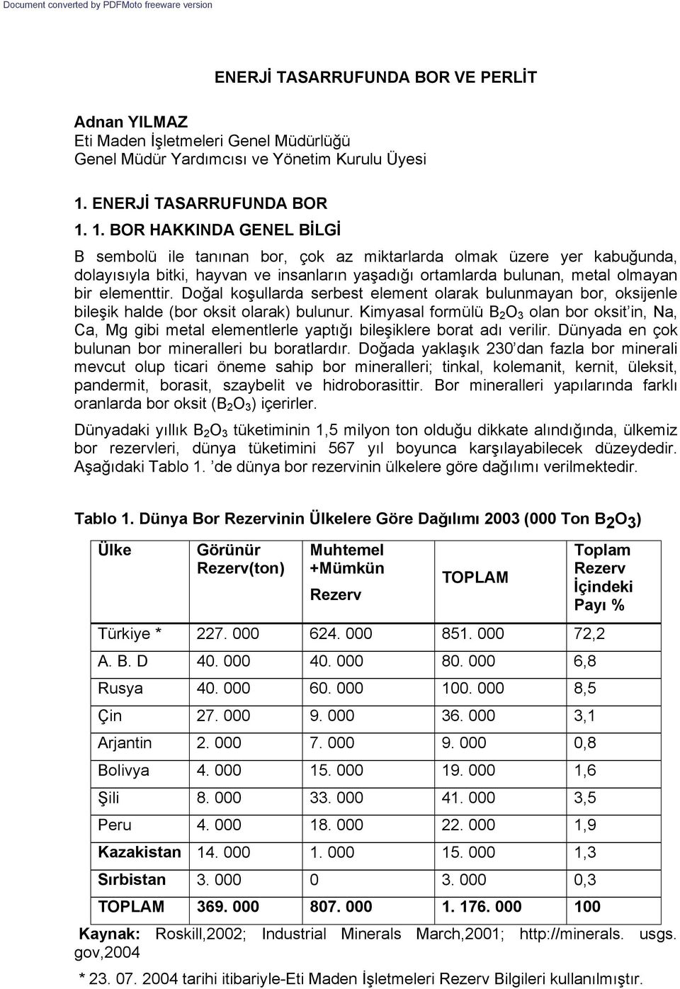 1. BO HAKKI DA G L Bጇ剧LGጇ剧 B sembolü ile tanınan bor, çok az miktarlarda olmak üzere yer kabuğunda, dolayısıyla bitki, hayvan ve insanların yaşadığı ortamlarda bulunan, metal olmayan bir elementtir.