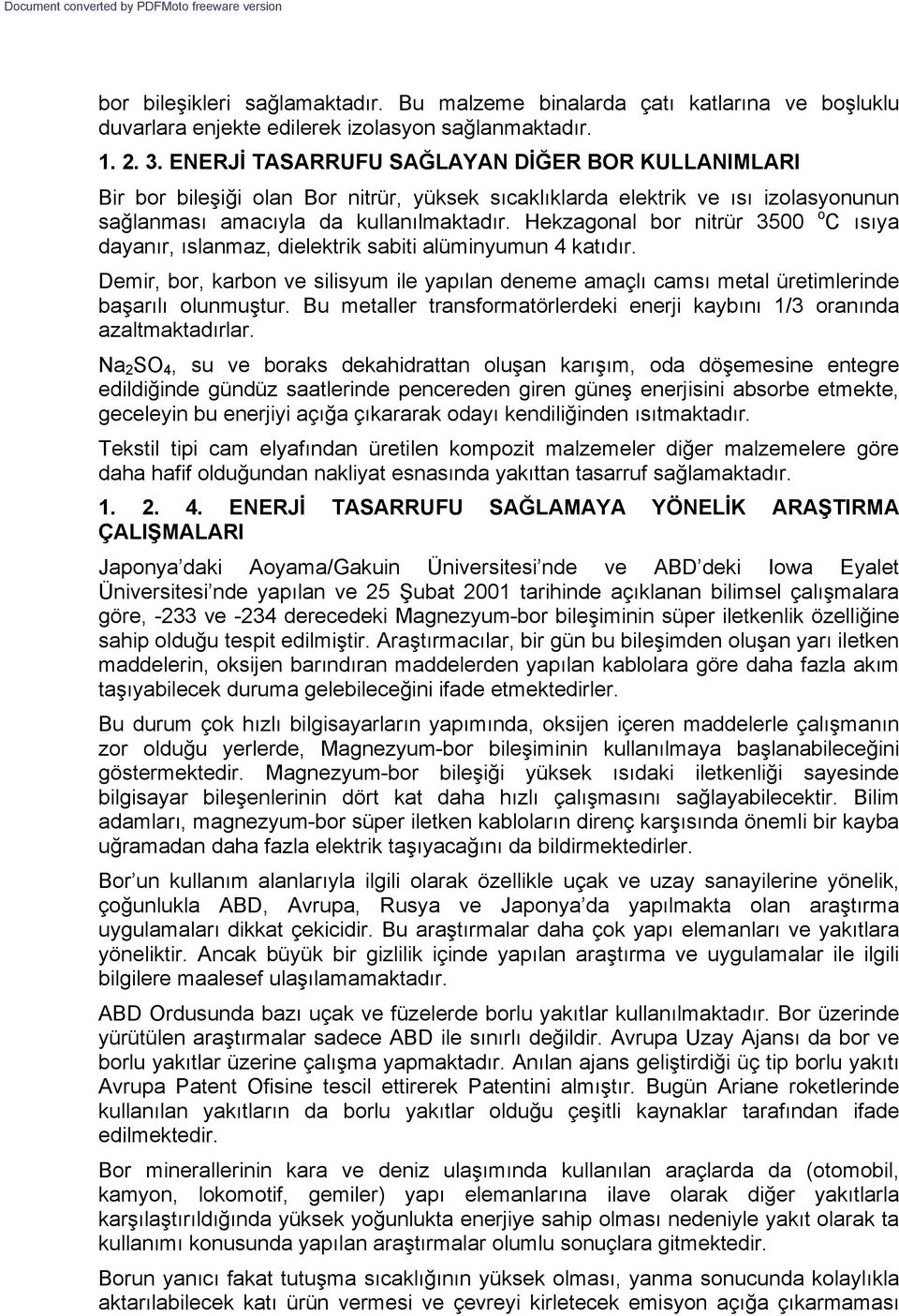 Hekzagonal bor nitrür 3500 o C ısıya dayanır, ıslanmaz, dielektrik sabiti alüminyumun 4 katıdır. Demir, bor, karbon ve silisyum ile yapılan deneme amaçlı camsı metal üretimlerinde başarılı olunmuştur.