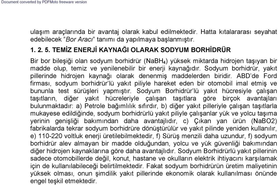 Sodyum borhidrür, yakıt pillerinde hidrojen kaynağı olarak denenmiş maddelerden biridir.