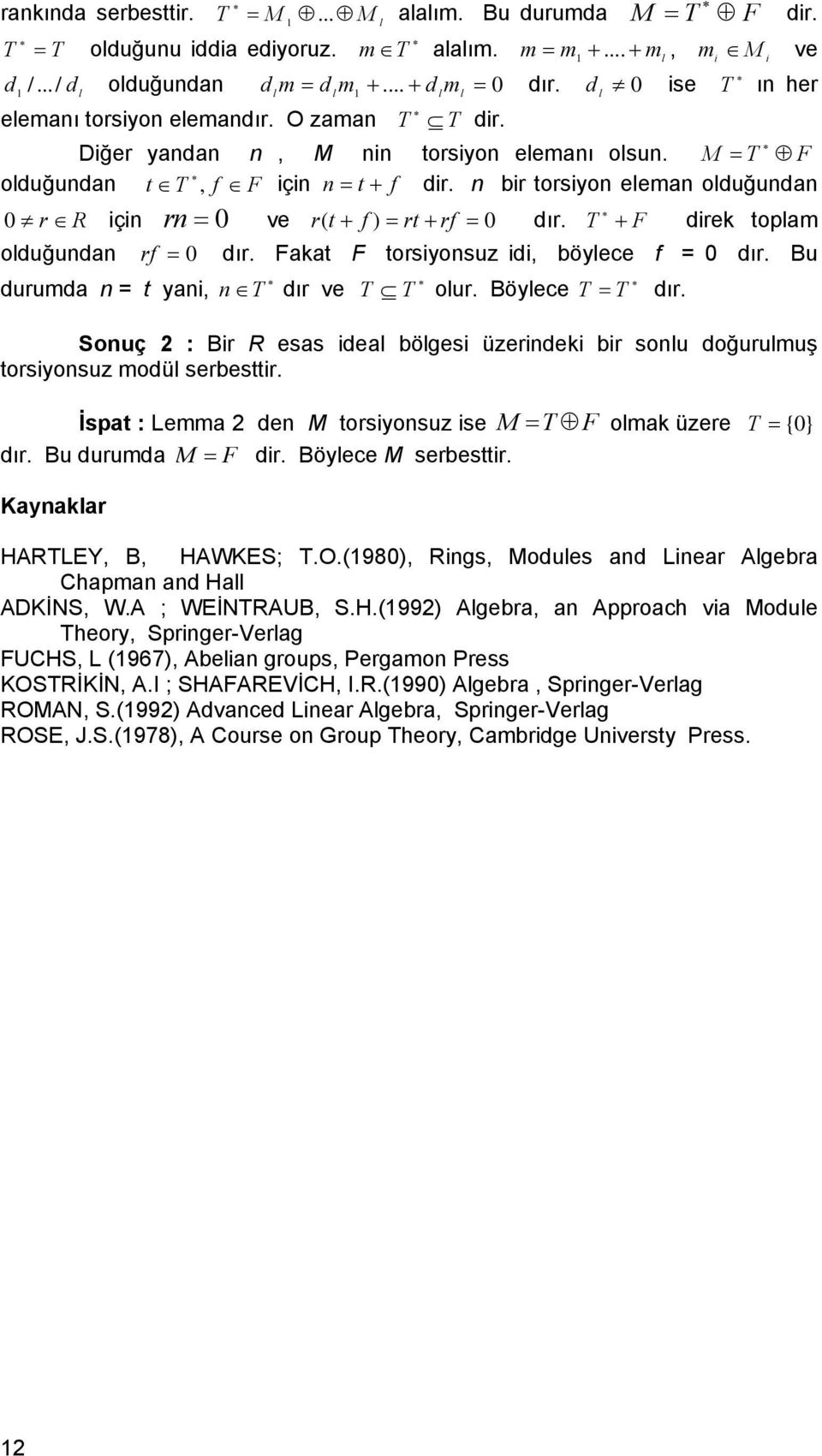 n br oryon eleman olduğundan r R çn rn ve r ( + f ) r + rf dır. T + F drek oplam olduğundan rf dr. dır. Faka F oryonuz d, böylece f dır. Bu durumda n yan, n T dır ve T T olur. Böylece T T dır.