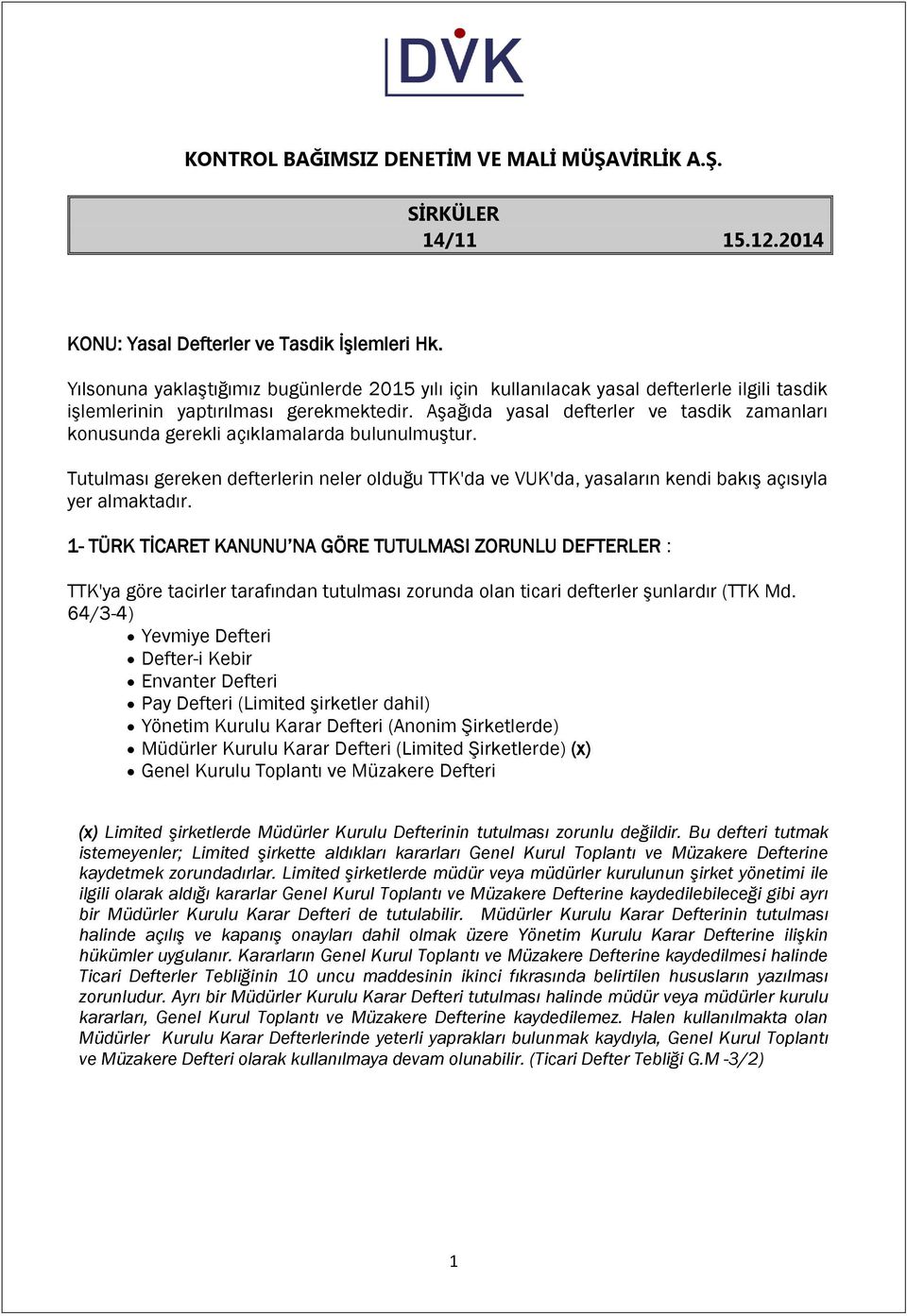 Aşağıda yasal defterler ve tasdik zamanları konusunda gerekli açıklamalarda bulunulmuştur. Tutulması gereken defterlerin neler olduğu TTK'da ve VUK'da, yasaların kendi bakış açısıyla yer almaktadır.