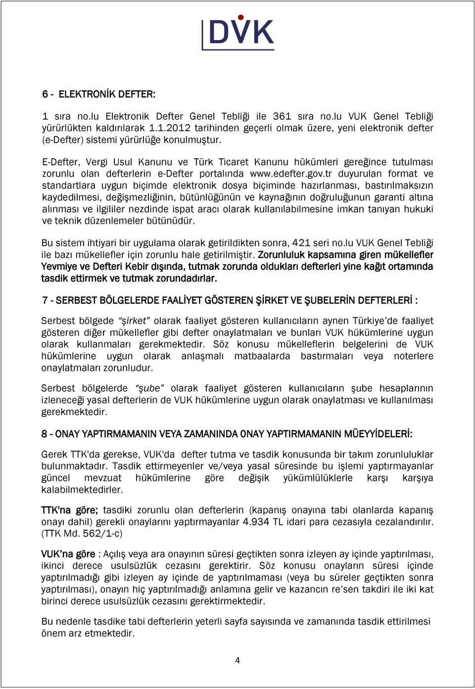 tr duyurulan format ve standartlara uygun biçimde elektronik dosya biçiminde hazırlanması, bastırılmaksızın kaydedilmesi, değişmezliğinin, bütünlüğünün ve kaynağının doğruluğunun garanti altına