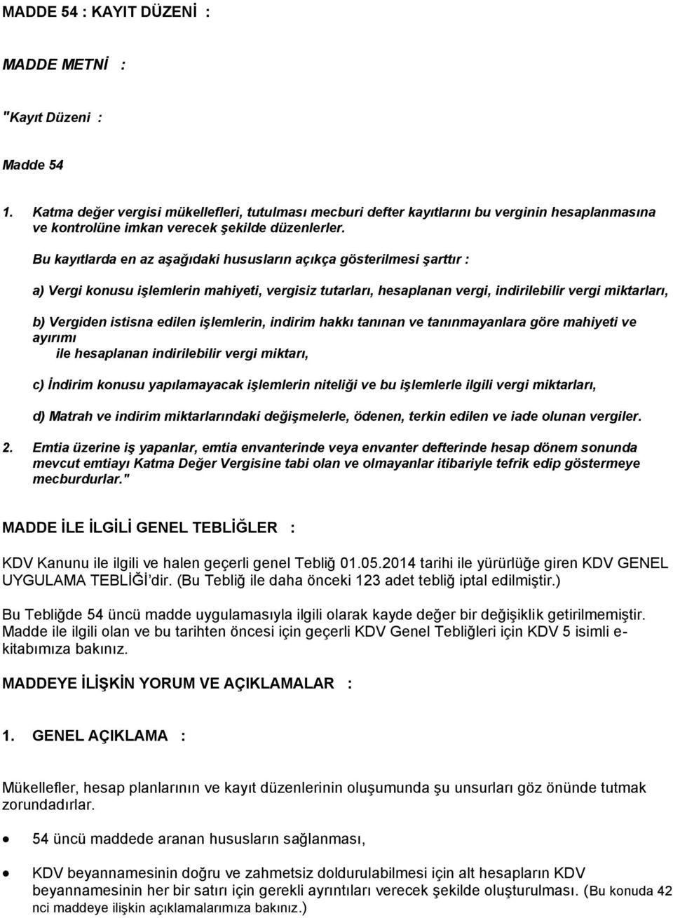 Bu kayıtlarda en az aşağıdaki hususların açıkça gösterilmesi şarttır : a) Vergi konusu işlemlerin mahiyeti, vergisiz tutarları, hesaplanan vergi, indirilebilir vergi miktarları, b) Vergiden istisna