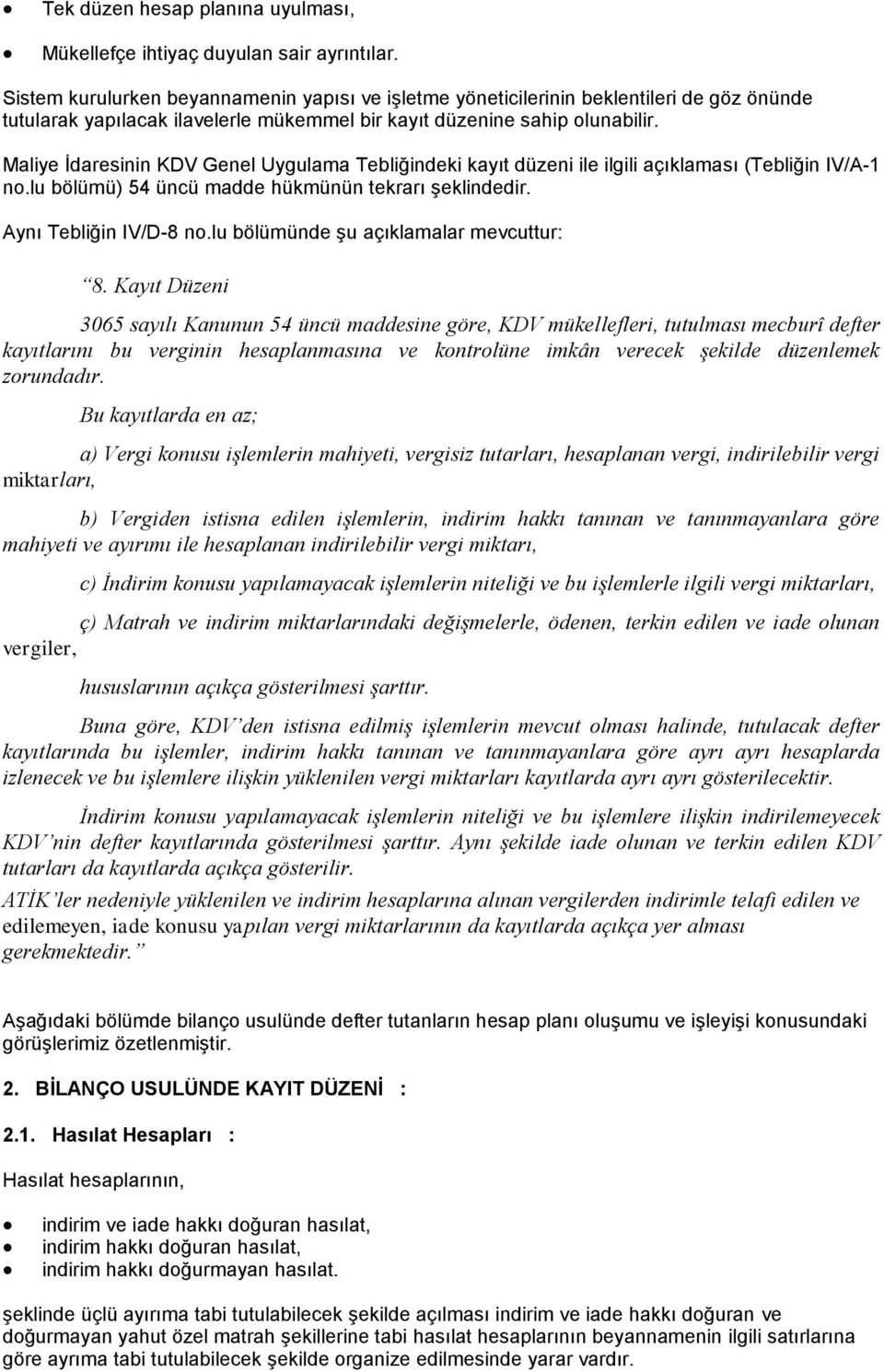 Maliye İdaresinin KDV Genel Uygulama Tebliğindeki kayıt düzeni ile ilgili açıklaması (Tebliğin IV/A-1 no.lu bölümü) 54 üncü madde hükmünün tekrarı şeklindedir. Aynı Tebliğin IV/D-8 no.