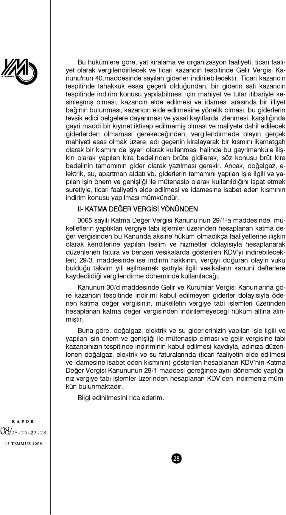 Ticari kazancın tespitinde tahakkuk esası geçerli olduğundan, bir giderin safı kazancın tespitinde indirim konusu yapılabilmesi için mahiyet ve tutar itibariyle kesinleşmiş olması, kazancın elde