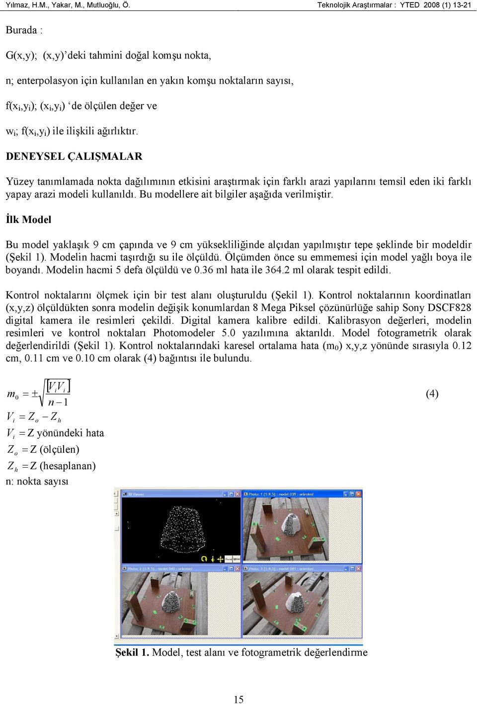 f(x,y ) le lşkl ağırlıktır. DENEYSEL ÇALIŞMALAR Yüzey tanımlamada nokta dağılımının etksn araştırmak çn farklı araz yapılarını temsl eden k farklı yapay araz model kullanıldı.