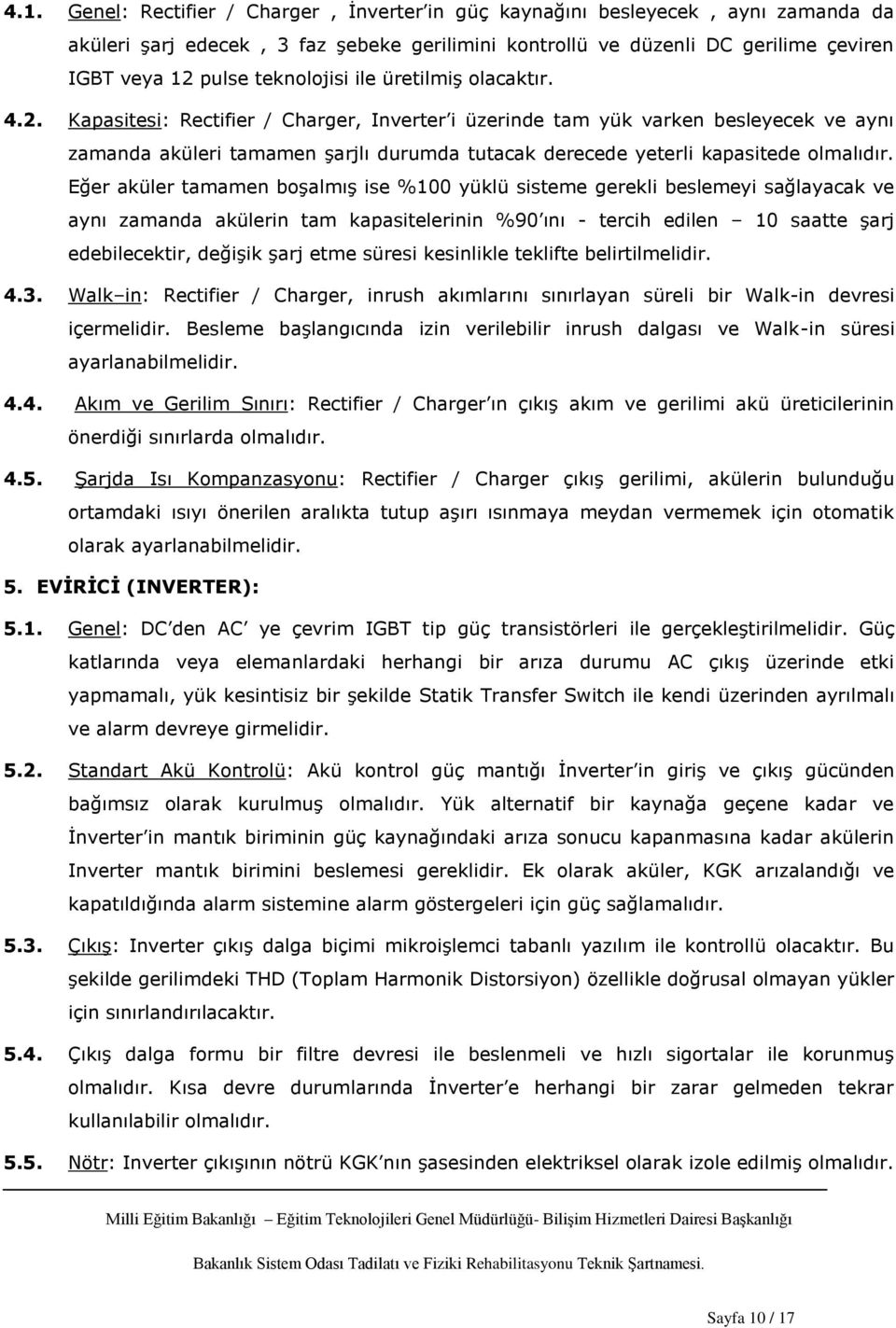 Kapasitesi: Rectifier / Charger, Inverter i üzerinde tam yük varken besleyecek ve aynı zamanda aküleri tamamen Ģarjlı durumda tutacak derecede yeterli kapasitede olmalıdır.