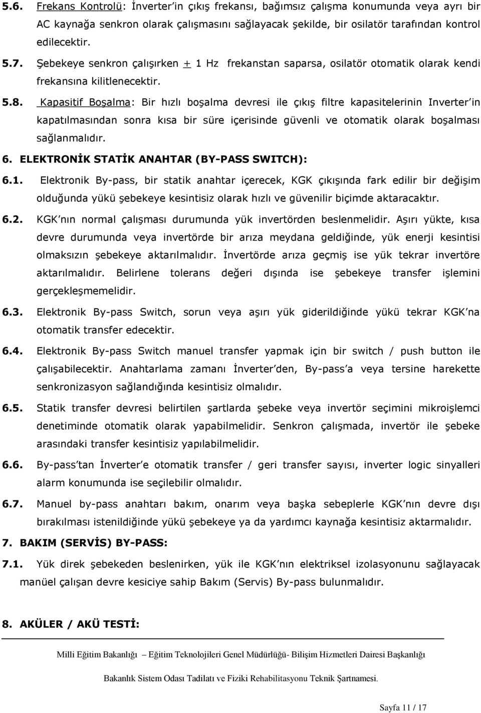 Kapasitif BoĢalma: Bir hızlı boģalma devresi ile çıkıģ filtre kapasitelerinin Inverter in kapatılmasından sonra kısa bir süre içerisinde güvenli ve otomatik olarak boģalması sağlanmalıdır. 6.