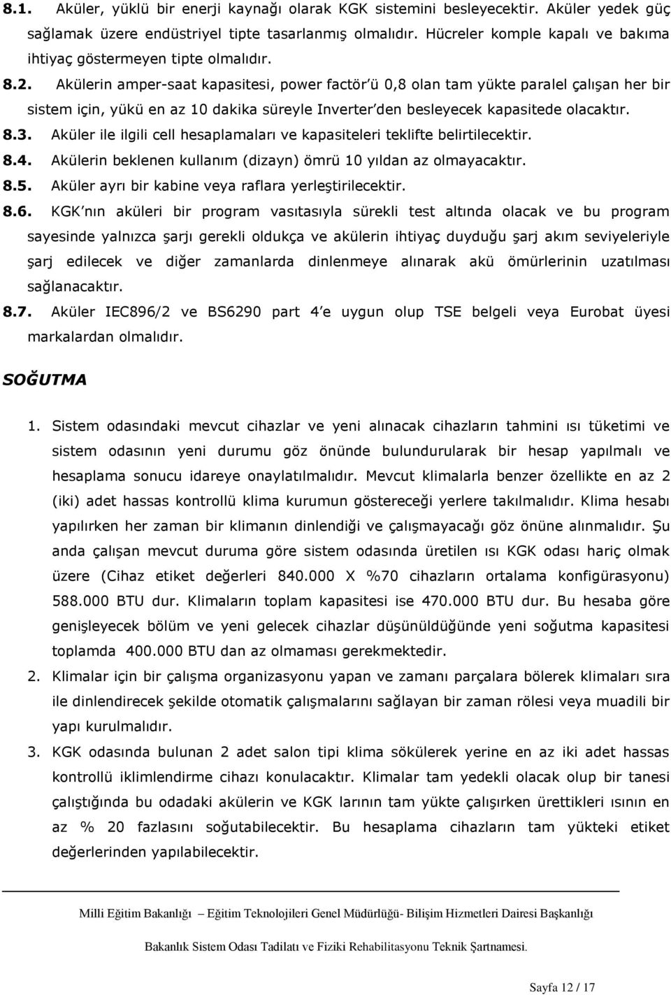 Akülerin amper-saat kapasitesi, power factör ü 0,8 olan tam yükte paralel çalıģan her bir sistem için, yükü en az 10 dakika süreyle Inverter den besleyecek kapasitede olacaktır. 8.3.