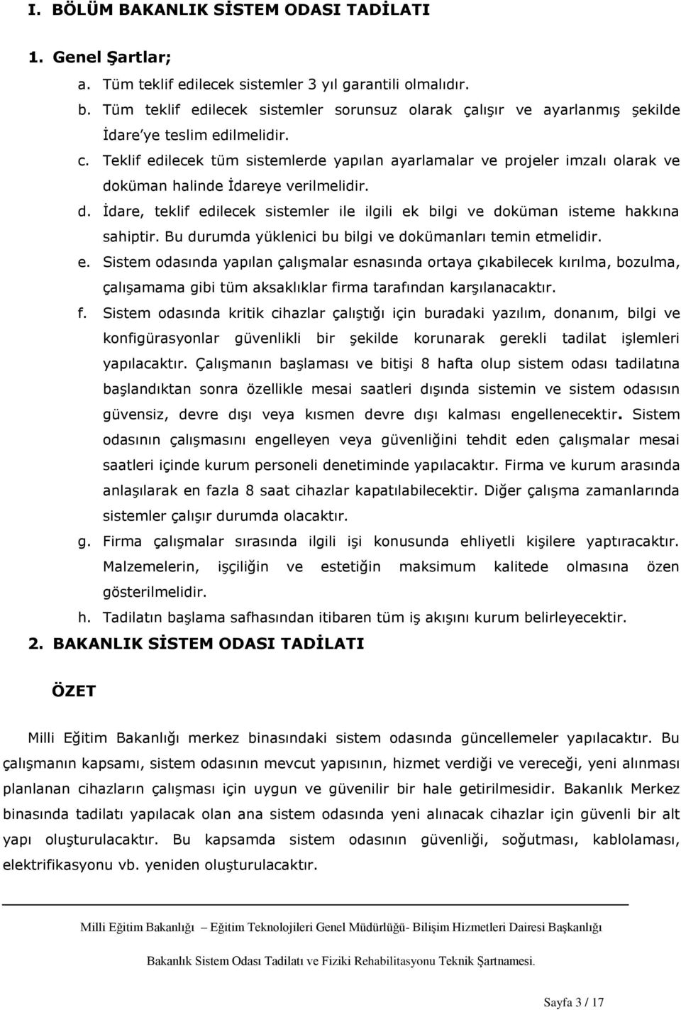 Teklif edilecek tüm sistemlerde yapılan ayarlamalar ve projeler imzalı olarak ve doküman halinde Ġdareye verilmelidir. d. Ġdare, teklif edilecek sistemler ile ilgili ek bilgi ve doküman isteme hakkına sahiptir.