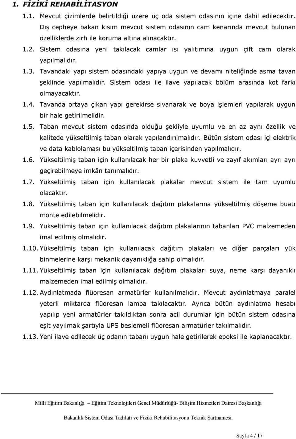 Sistem odasına yeni takılacak camlar ısı yalıtımına uygun çift cam olarak yapılmalıdır. 1.3. Tavandaki yapı sistem odasındaki yapıya uygun ve devamı niteliğinde asma tavan Ģeklinde yapılmalıdır.