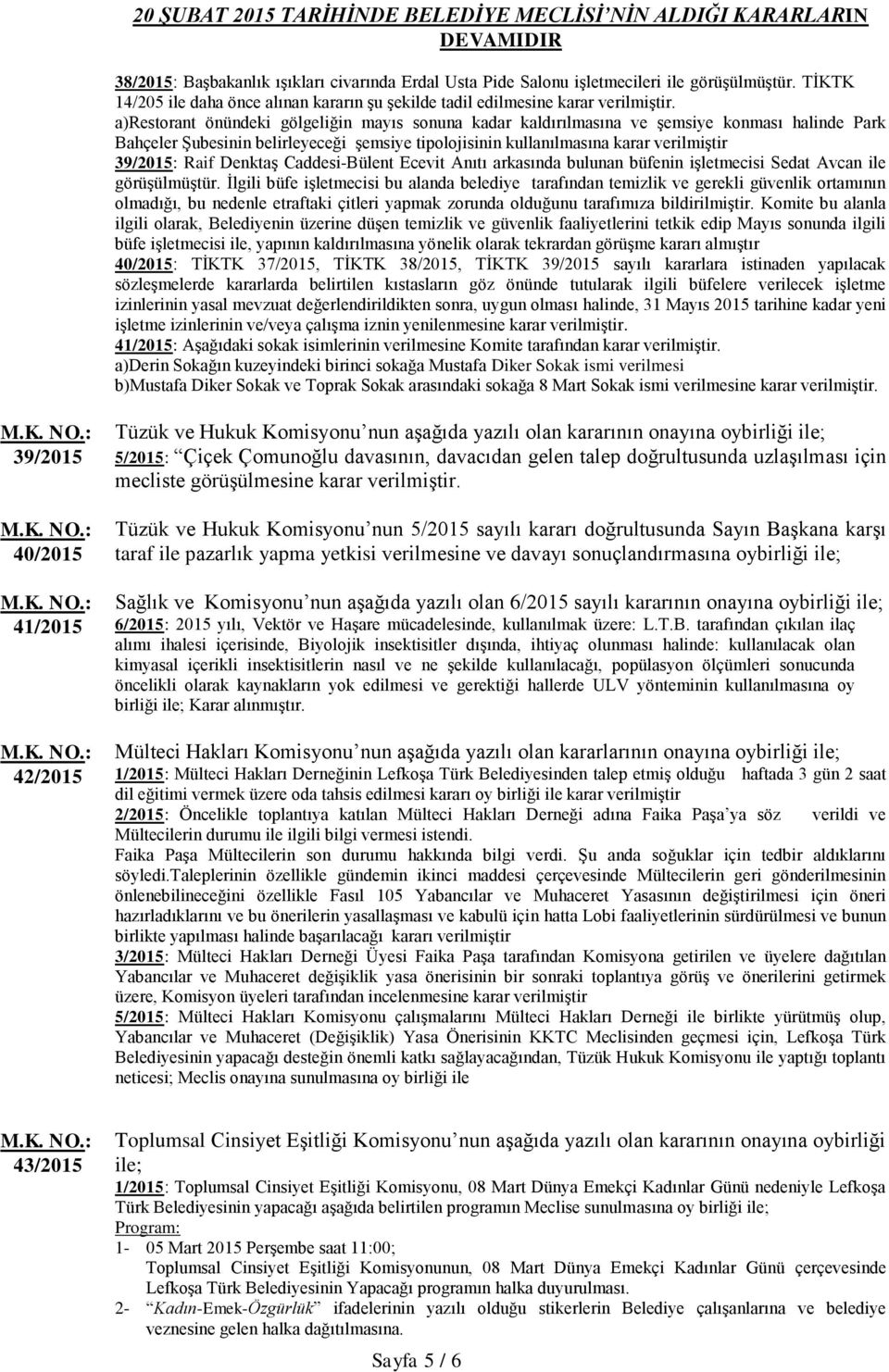 Denktaş Caddesi-Bülent Ecevit Anıtı arkasında bulunan büfenin işletmecisi Sedat Avcan ile görüşülmüştür.