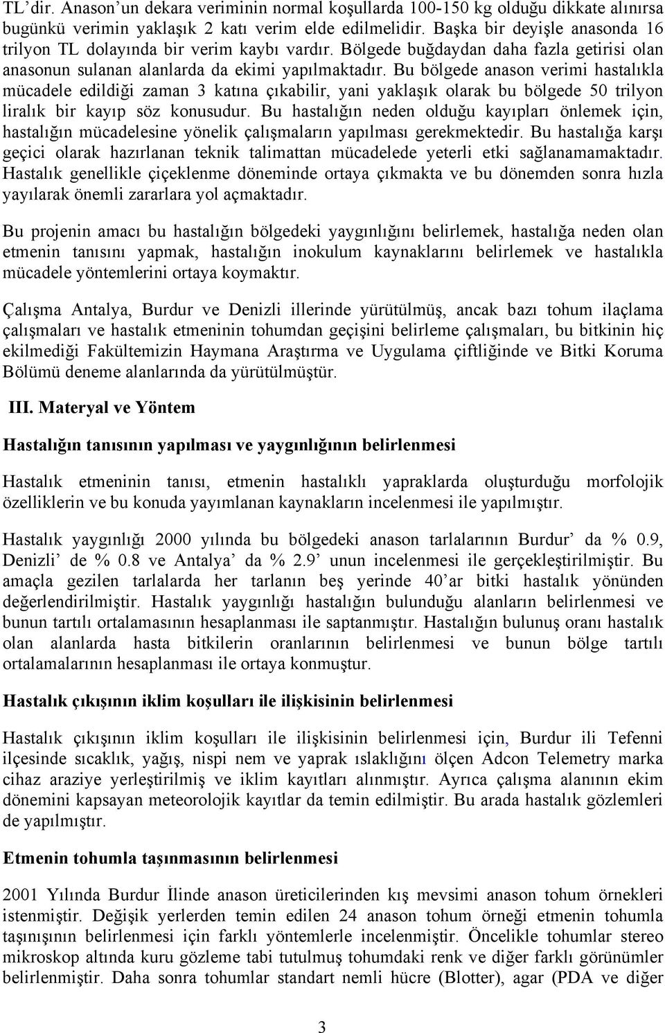 Bu bölgede anason verimi hastalıkla mücadele edildiği zaman 3 katına çıkabilir, yani yaklaşık olarak bu bölgede 50 trilyon liralık bir kayıp söz konusudur.