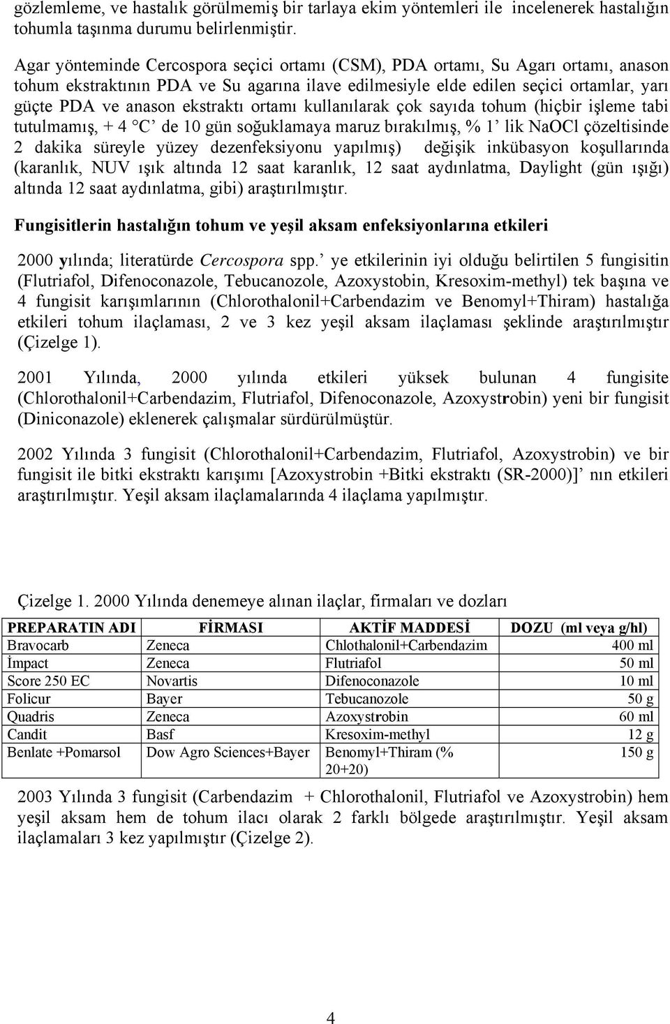 ekstraktı ortamı kullanılarak çok sayıda tohum (hiçbir işleme tabi tutulmamış, + 4 C de 10 gün soğuklamaya maruz bırakılmış, % 1 lik NaOCl çözeltisinde 2 dakika süreyle yüzey dezenfeksiyonu yapılmış)