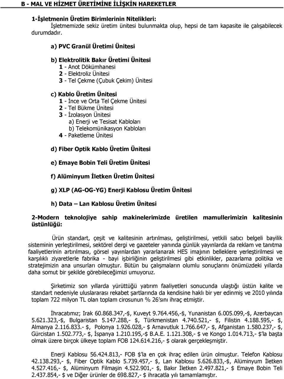 Ünitesi 2 - Tel Bükme Ünitesi 3 - İzolasyon Ünitesi a) Enerji ve Tesisat Kabloları b) Telekomünikasyon Kabloları 4 - Paketleme Ünitesi d) Fiber Optik Kablo Üretim Ünitesi e) Emaye Bobin Teli Üretim