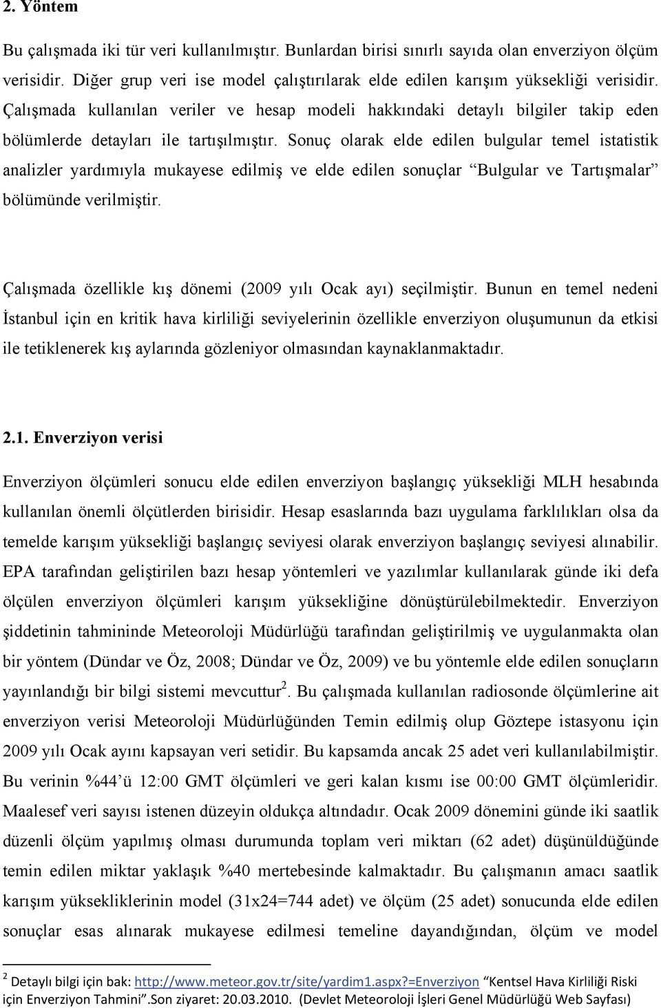 Souç olarak ld dil bulgular tml istatistik aalizlr yardımıyla mukays dilmiş ld dil souçlar Bulgular Tartışmalar bölümüd rilmiştir. Çalışmada özllikl kış dömi (2009 yılı Ocak ayı) sçilmiştir.