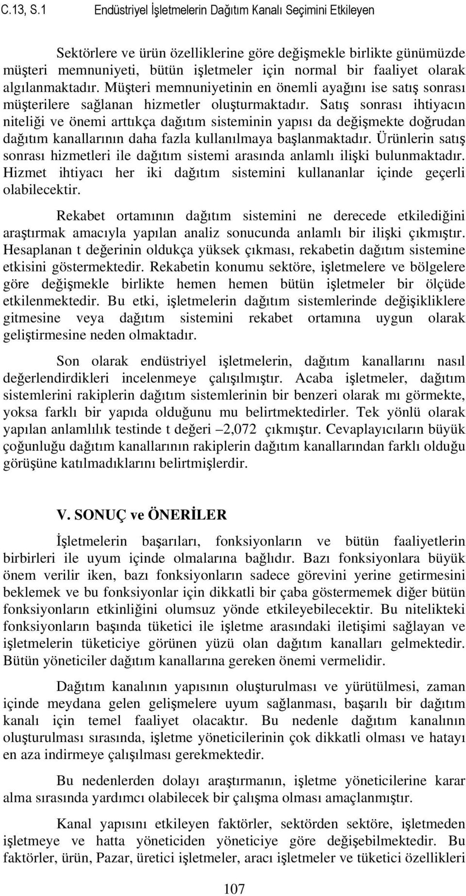 algılanmaktadır. Müşteri memnuniyetinin en önemli ayağını ise satış sonrası müşterilere sağlanan hizmetler oluşturmaktadır.