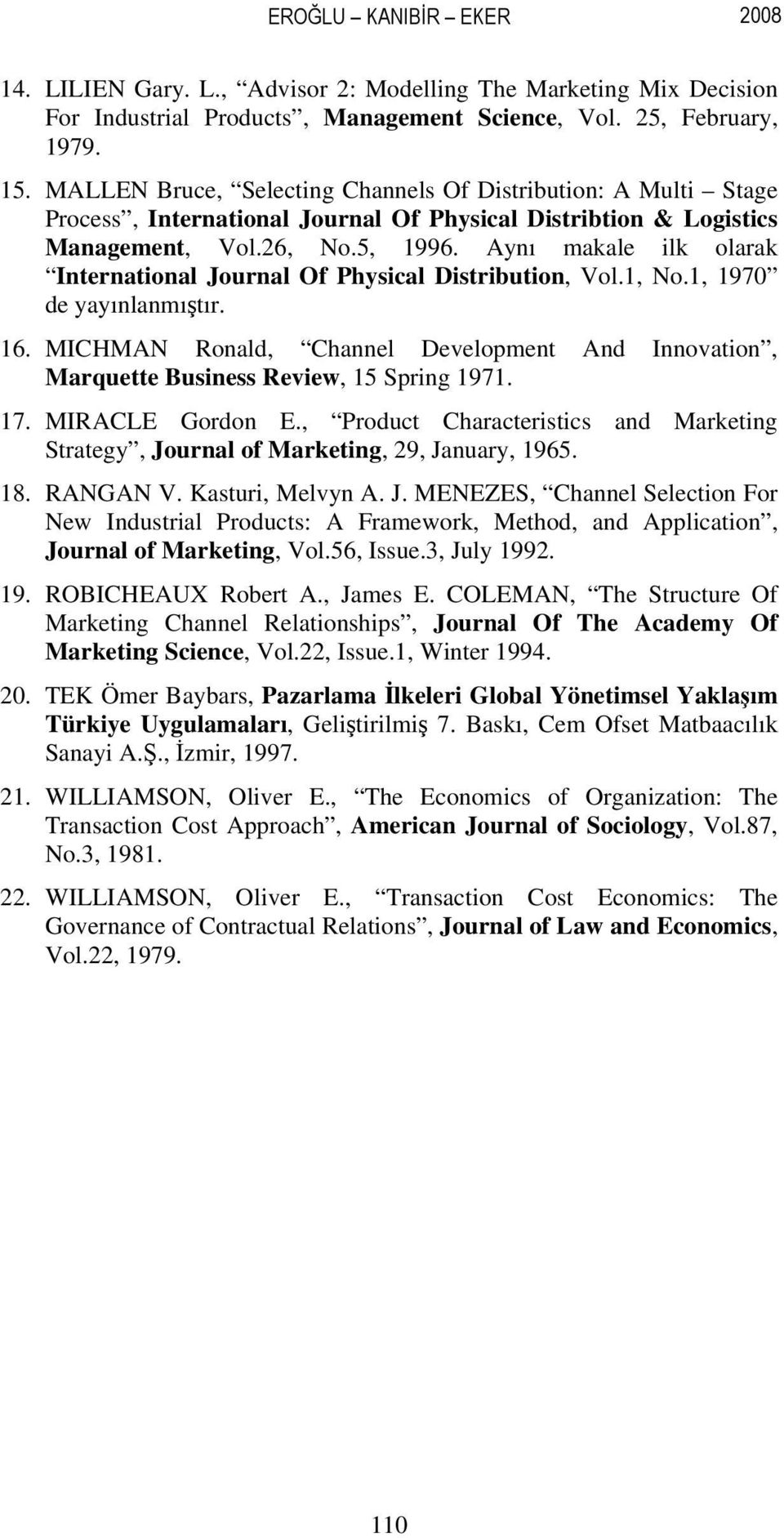 Aynı makale ilk olarak International Journal Of Physical Distribution, Vol.1, No.1, 1970 de yayınlanmıştır. 16.