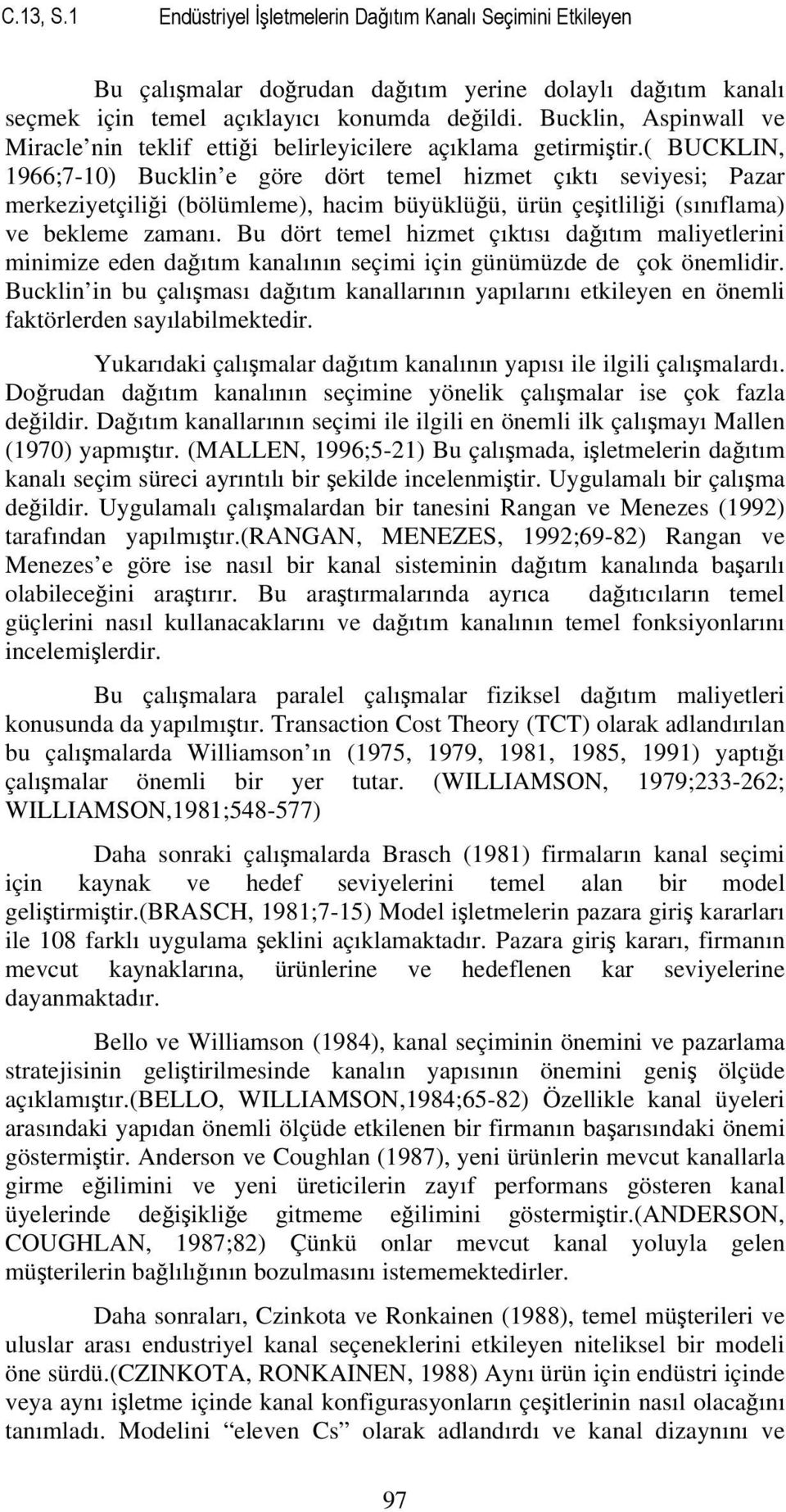 ( BUCKLIN, 1966;7-10) Bucklin e göre dört temel hizmet çıktı seviyesi; Pazar merkeziyetçiliği (bölümleme), hacim büyüklüğü, ürün çeşitliliği (sınıflama) ve bekleme zamanı.