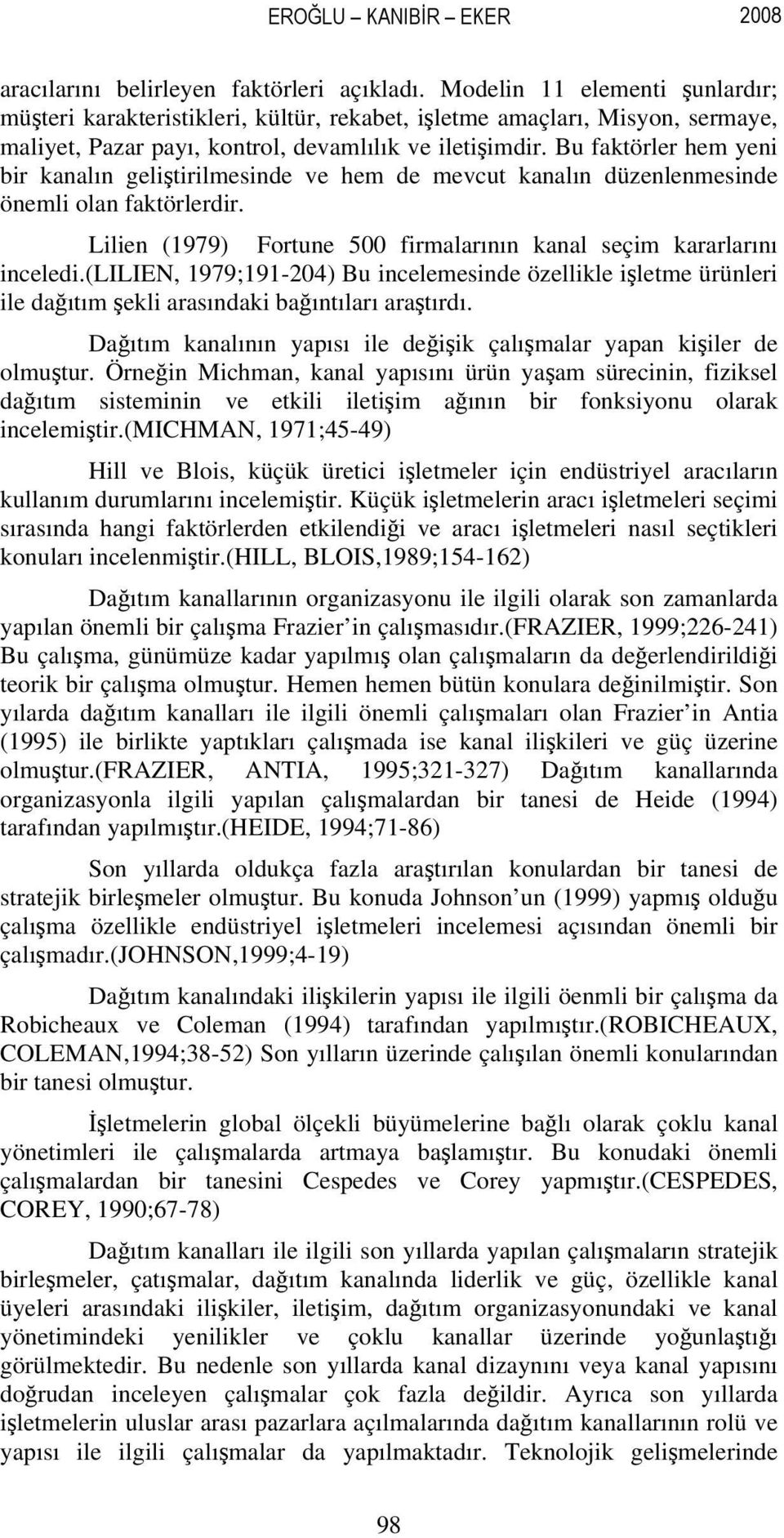 Bu faktörler hem yeni bir kanalın geliştirilmesinde ve hem de mevcut kanalın düzenlenmesinde önemli olan faktörlerdir. Lilien (1979) Fortune 500 firmalarının kanal seçim kararlarını inceledi.