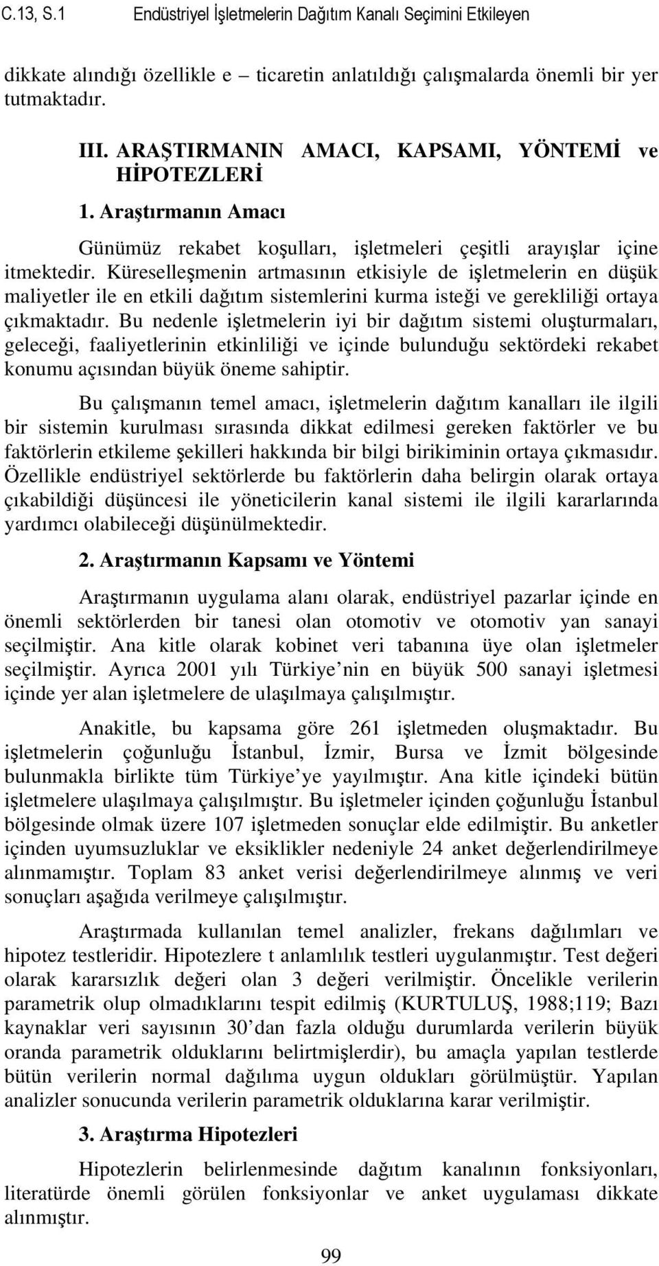 Küreselleşmenin artmasının etkisiyle de işletmelerin en düşük maliyetler ile en etkili dağıtım sistemlerini kurma isteği ve gerekliliği ortaya çıkmaktadır.