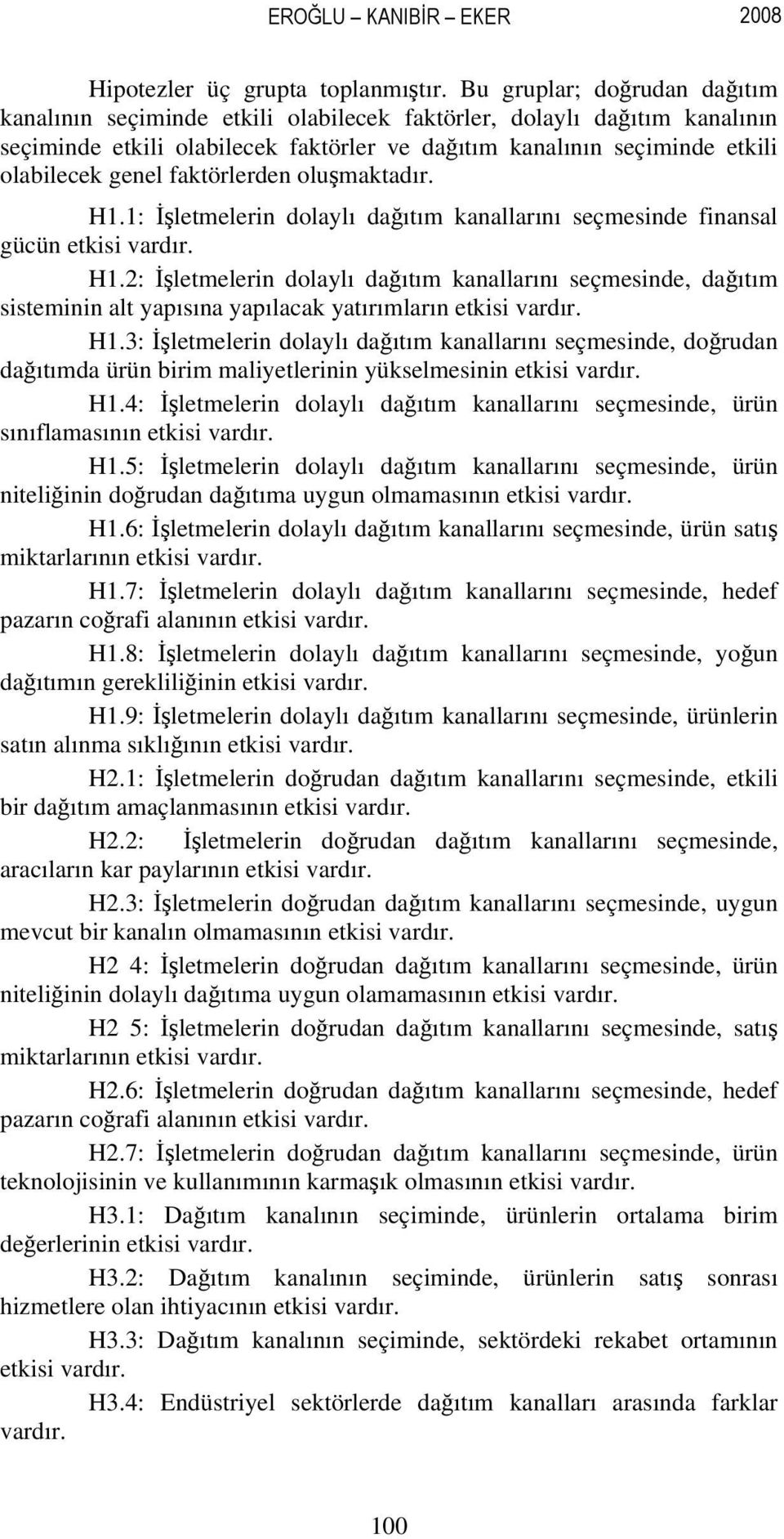 faktörlerden oluşmaktadır. H1.1: İşletmelerin dolaylı dağıtım kanallarını seçmesinde finansal gücün etkisi vardır. H1.2: İşletmelerin dolaylı dağıtım kanallarını seçmesinde, dağıtım sisteminin alt yapısına yapılacak yatırımların etkisi vardır.