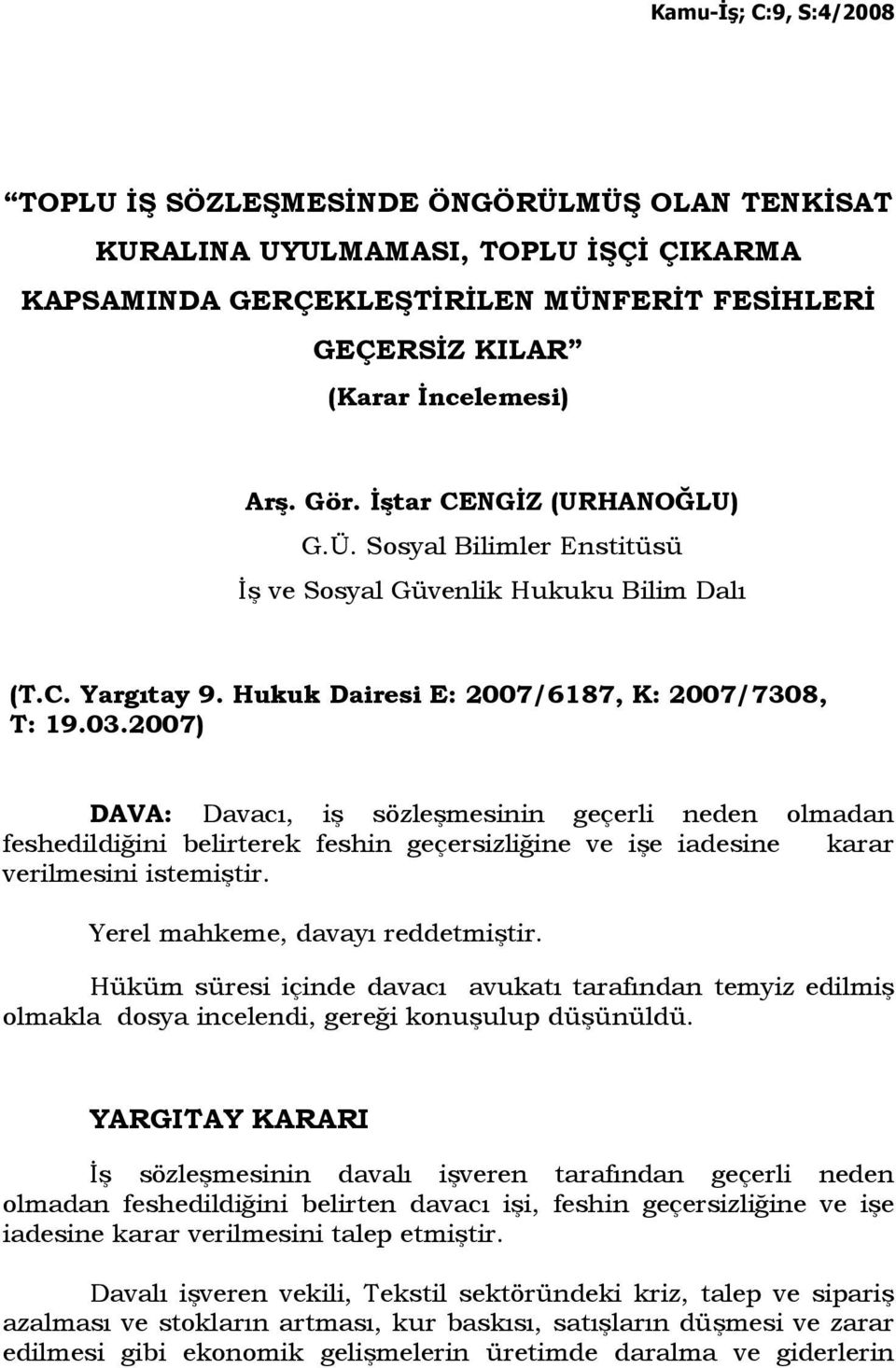 2007) DAVA: Davacı, iş sözleşmesinin geçerli neden olmadan feshedildiğini belirterek feshin geçersizliğine ve işe iadesine karar verilmesini istemiştir. Yerel mahkeme, davayı reddetmiştir.