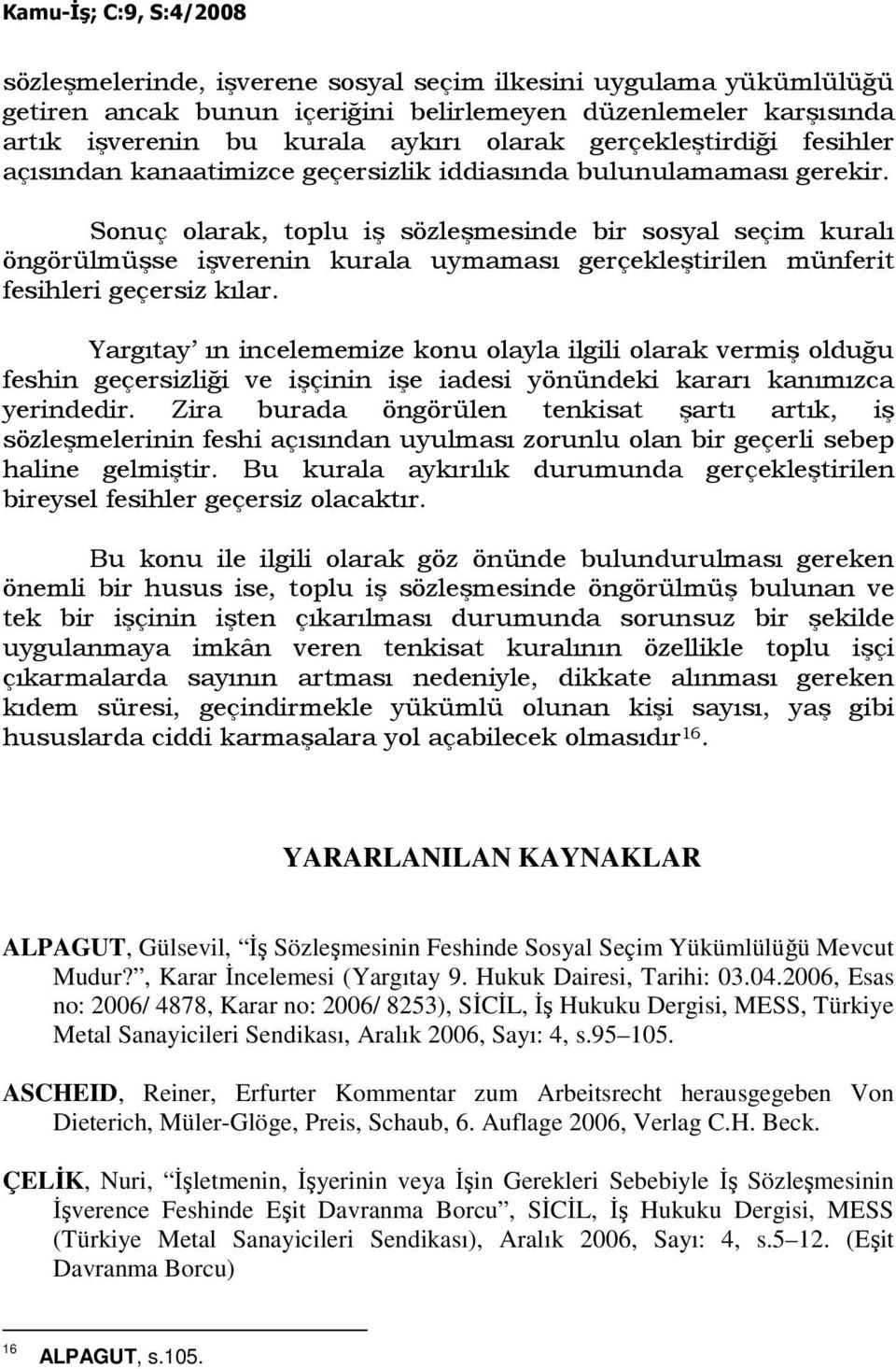 Sonuç olarak, toplu iş sözleşmesinde bir sosyal seçim kuralı öngörülmüşse işverenin kurala uymaması gerçekleştirilen münferit fesihleri geçersiz kılar.