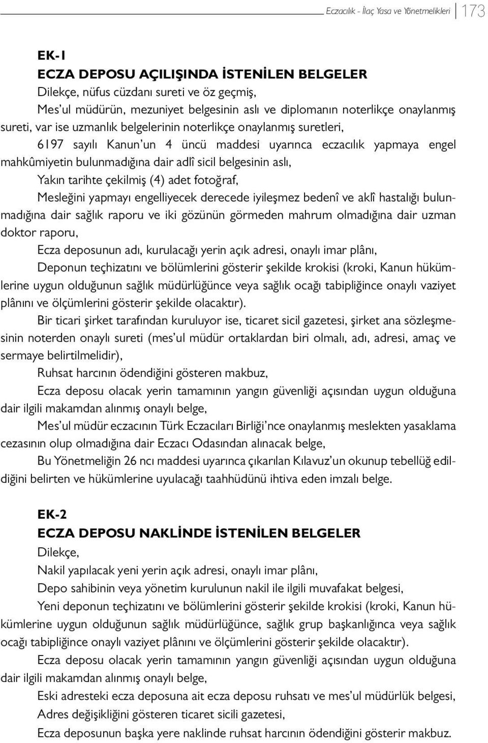 sicil belgesinin aslı, Yakın tarihte çekilmiş (4) adet fotoğraf, Mesleğini yapmayı engelliyecek derecede iyileşmez bedenî ve aklî hastalığı bulunmadığına dair sağlık raporu ve iki gözünün görmeden