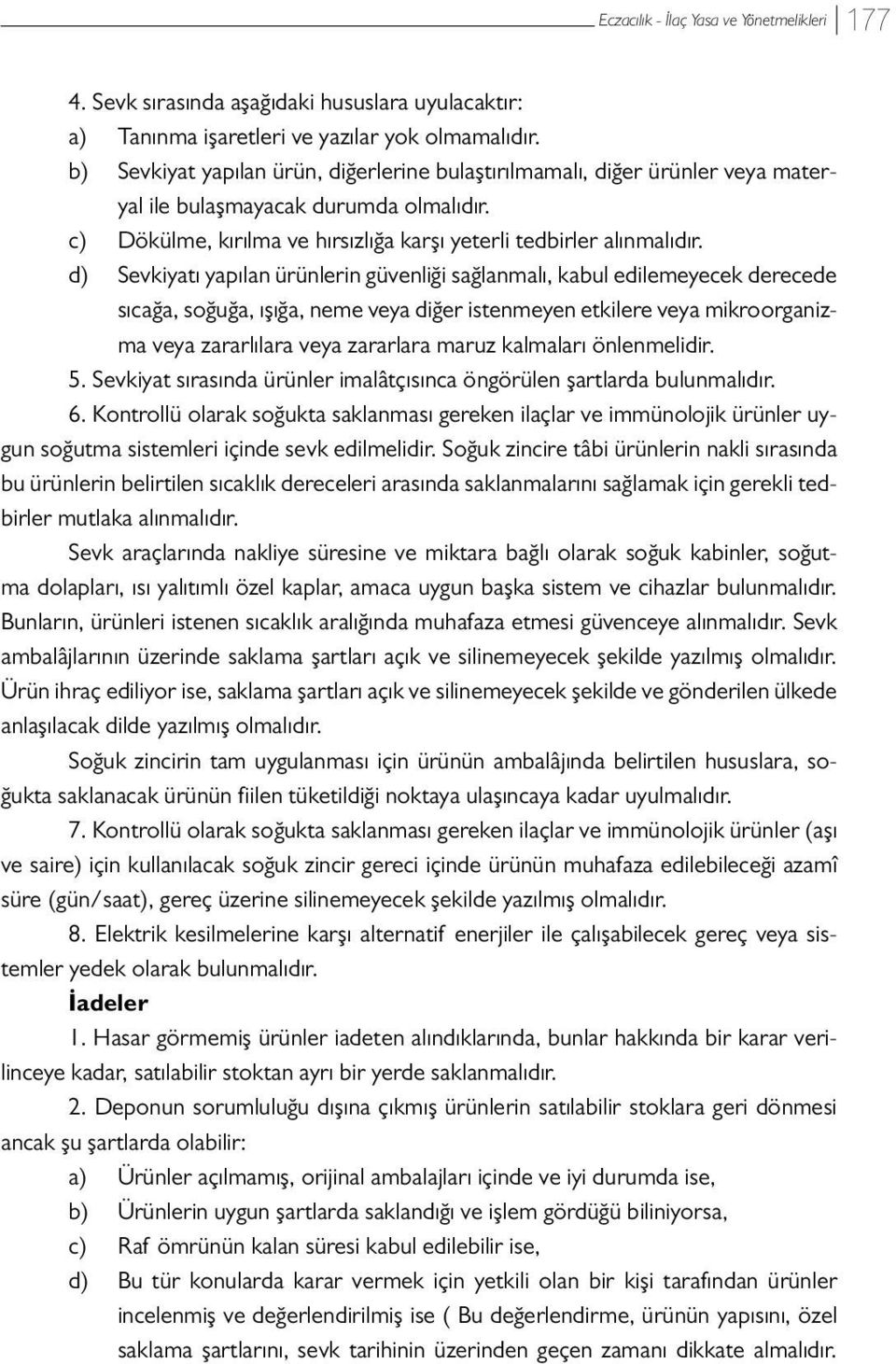 d) Sevkiyatı yapılan ürünlerin güvenliği sağlanmalı, kabul edilemeyecek derecede sıcağa, soğuğa, ışığa, neme veya diğer istenmeyen etkilere veya mikroorganizma veya zararlılara veya zararlara maruz