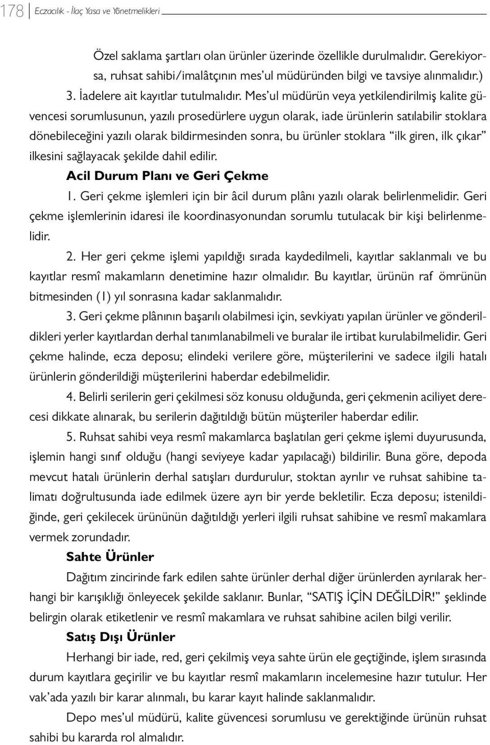 Mes ul müdürün veya yetkilendirilmiş kalite güvencesi sorumlusunun, yazılı prosedürlere uygun olarak, iade ürünlerin satılabilir stoklara dönebileceğini yazılı olarak bildirmesinden sonra, bu ürünler