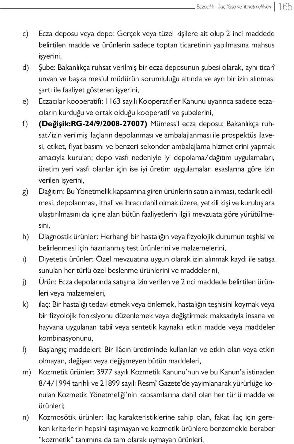 işyerini, e) Eczacılar kooperatifi: 1163 sayılı Kooperatifler Kanunu uyarınca sadece eczacıların kurduğu ve ortak olduğu kooperatif ve şubelerini, f) (Değişik:RG-24/9/2008-27007) Mümessil ecza