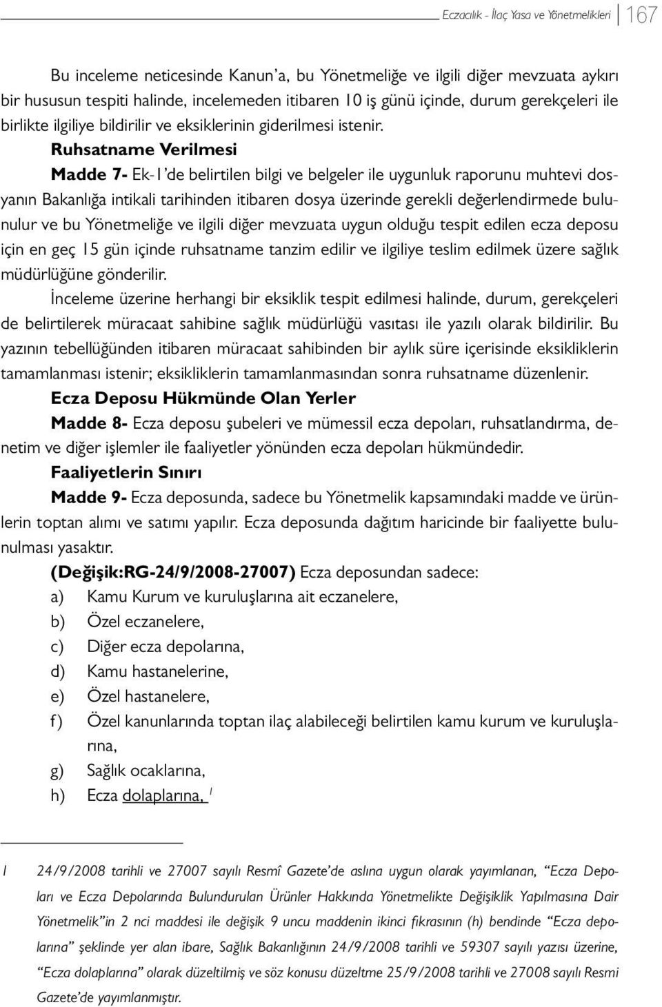 Ruhsatname Verilmesi Madde 7- Ek-1 de belirtilen bilgi ve belgeler ile uygunluk raporunu muhtevi dosyanın Bakanlığa intikali tarihinden itibaren dosya üzerinde gerekli değerlendirmede bulunulur ve bu