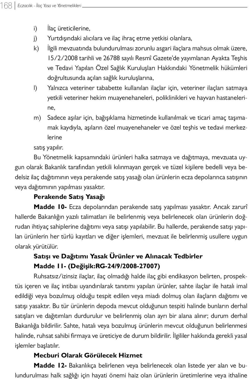 kuruluşlarına, l) Yalnızca veteriner tababette kullanılan ilaçlar için, veteriner ilaçları satmaya yetkili veteriner hekim muayenehaneleri, poliklinikleri ve hayvan hastanelerine, m) Sadece aşılar