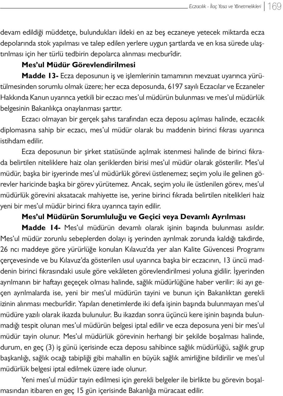 Mes ul Müdür Görevlendirilmesi Madde 13- Ecza deposunun iş ve işlemlerinin tamamının mevzuat uyarınca yürütülmesinden sorumlu olmak üzere; her ecza deposunda, 6197 sayılı Eczacılar ve Eczaneler