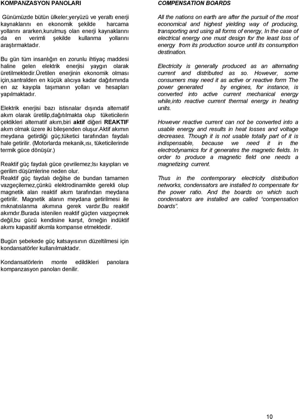 üretilen enerjinin ekonomik olması için,santralden en küçük alıcıya kadar dağıtımında en az kayıpla taşımanın yolları ve hesapları yapılmaktadır.