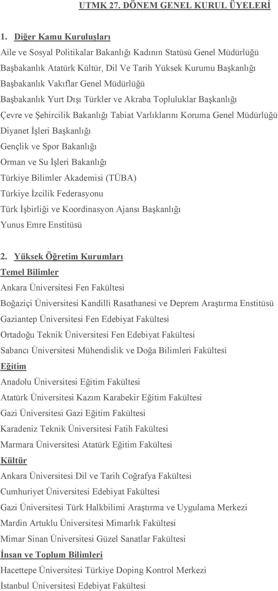 Başbakanlık Yurt Dışı Türkler ve Akraba Topluluklar Başkanlığı Çevre ve Şehircilik Bakanlığı Tabiat Varlıklarını Koruma Genel Müdürlüğü Diyanet İşleri Başkanlığı Gençlik ve Spor Bakanlığı Orman ve Su