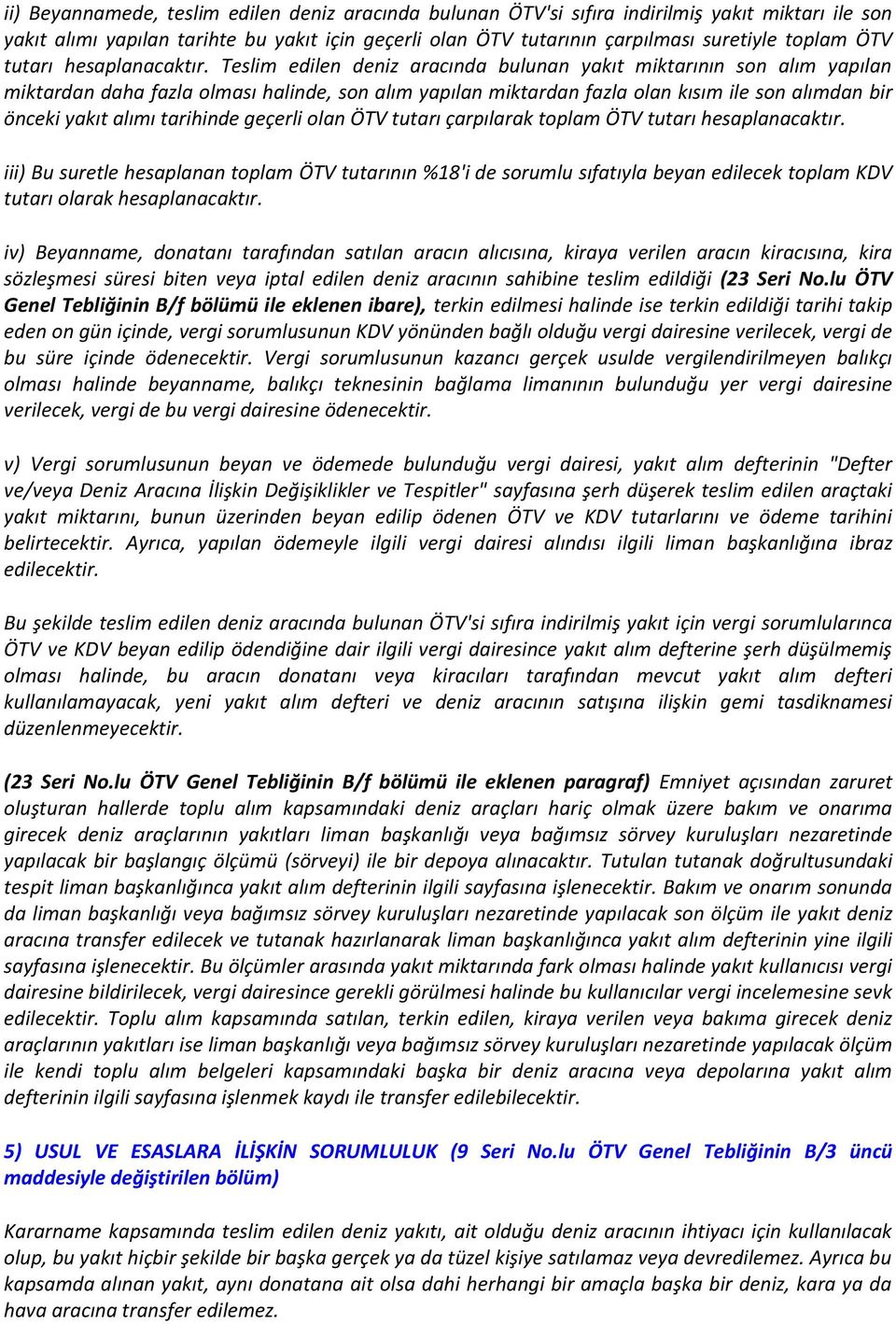 Teslim edilen deniz aracında bulunan yakıt miktarının son alım yapılan miktardan daha fazla olması halinde, son alım yapılan miktardan fazla olan kısım ile son alımdan bir önceki yakıt alımı