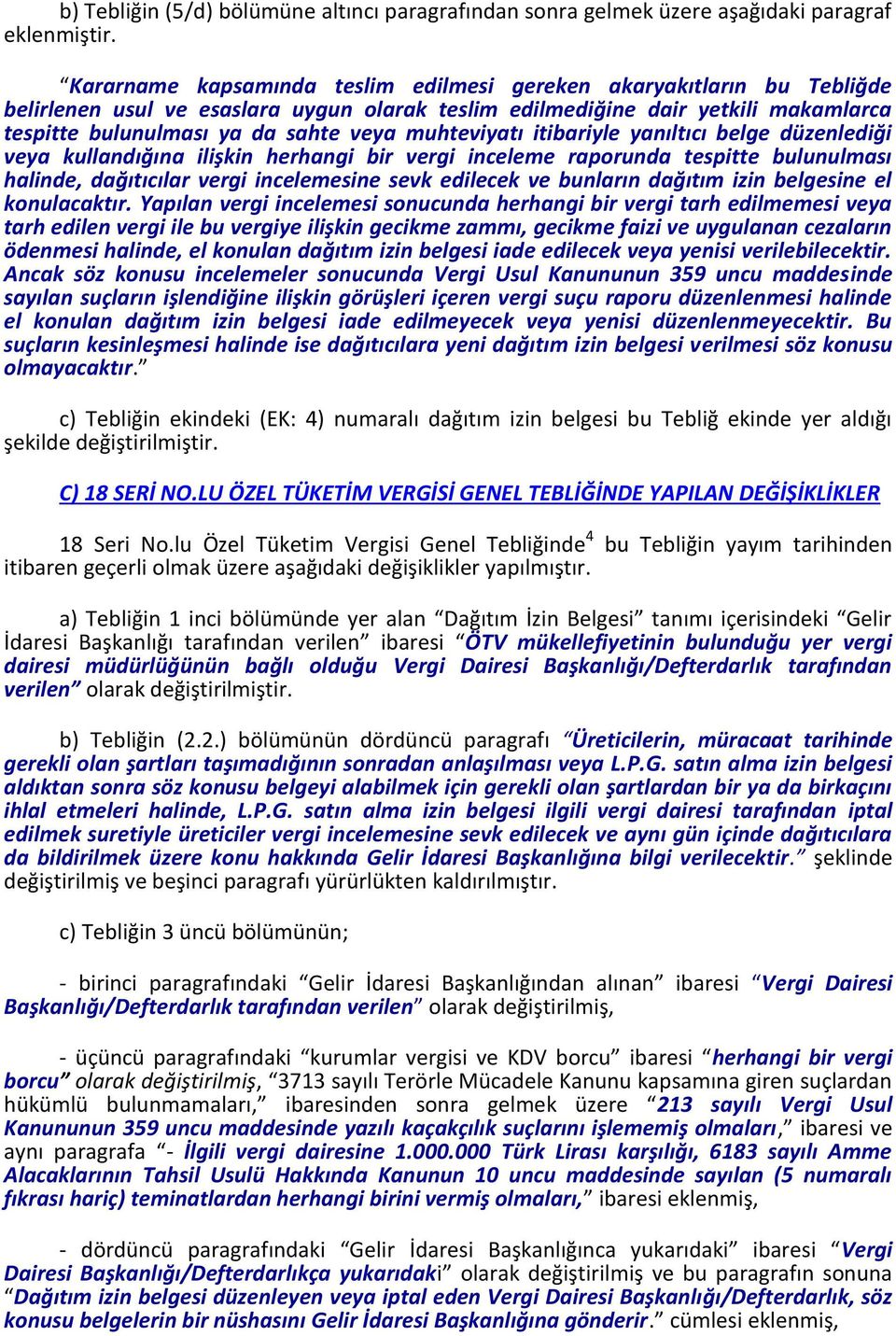 muhteviyatı itibariyle yanıltıcı belge düzenlediği veya kullandığına ilişkin herhangi bir vergi inceleme raporunda tespitte bulunulması halinde, dağıtıcılar vergi incelemesine sevk edilecek ve