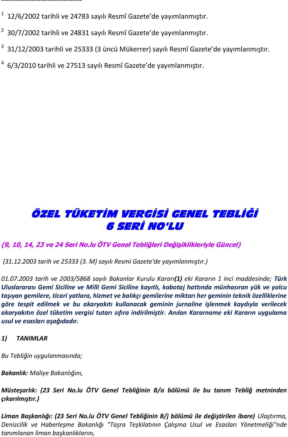 ÖZEL TÜKETİM VERGİSİ GENEL TEBLİĞİ 6 SERİ NO'LU (9, 10, 14, 23 ve 24 Seri No.lu ÖTV Genel Tebliğleri Değişiklikleriyle Güncel) (31.12.2003 tarih ve 25333 (3. M) sayılı Resmi Gazete'de yayımlanmıştır.