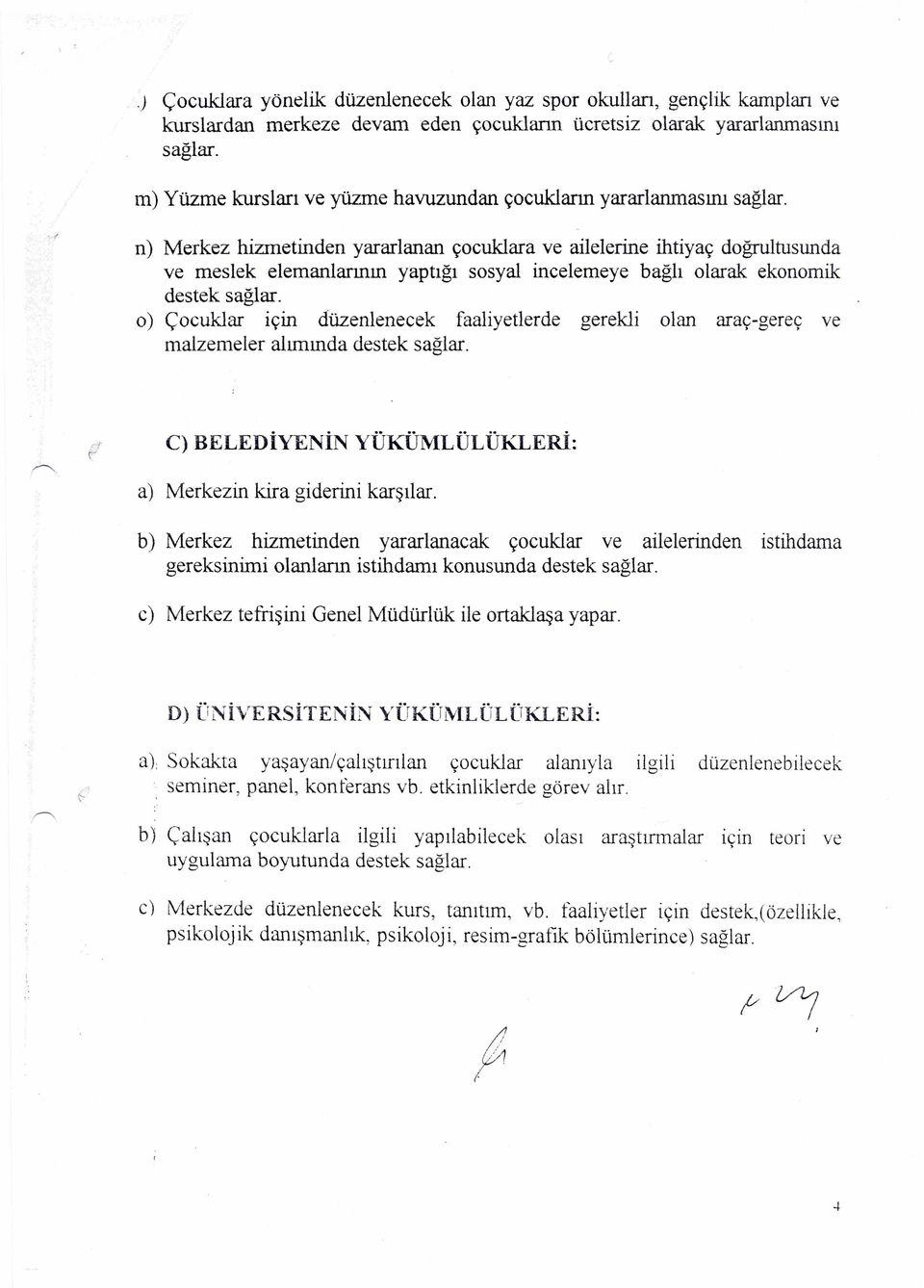 . t n) Merkez hzmetnden yararlanan çocuklara ve alelerne htyaç doğrultusunda ve meslek elemanlarnn yaptğ sosyal ncelemeye bağl olarak ekonomk destek sağlar.